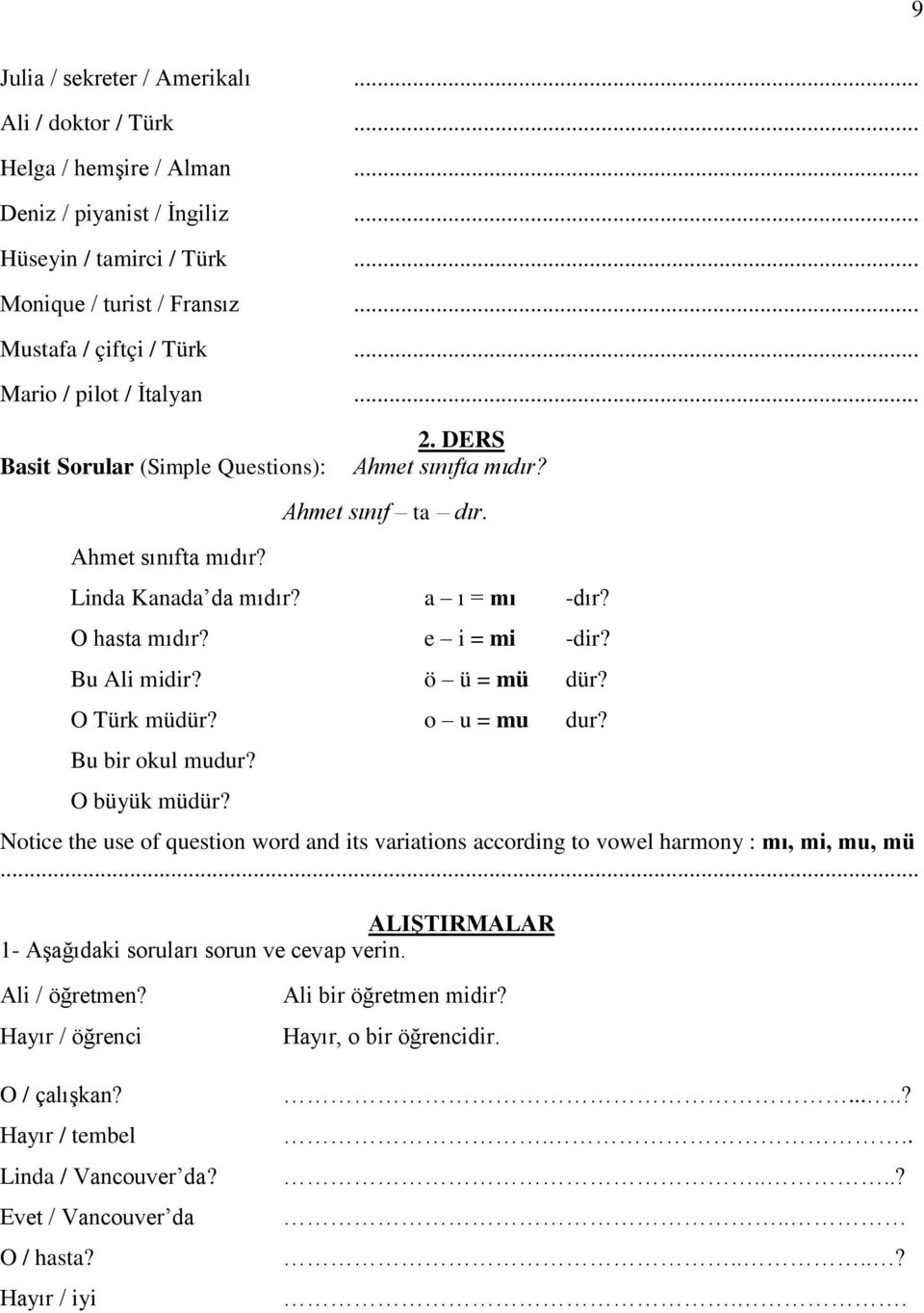 e i = mi -dir? Bu Ali midir? ö ü = mü dür? O Türk müdür? o u = mu dur? Bu bir okul mudur? O büyük müdür? Notice the use of question word and its variations according to vowel harmony : mı, mi, mu, mü.