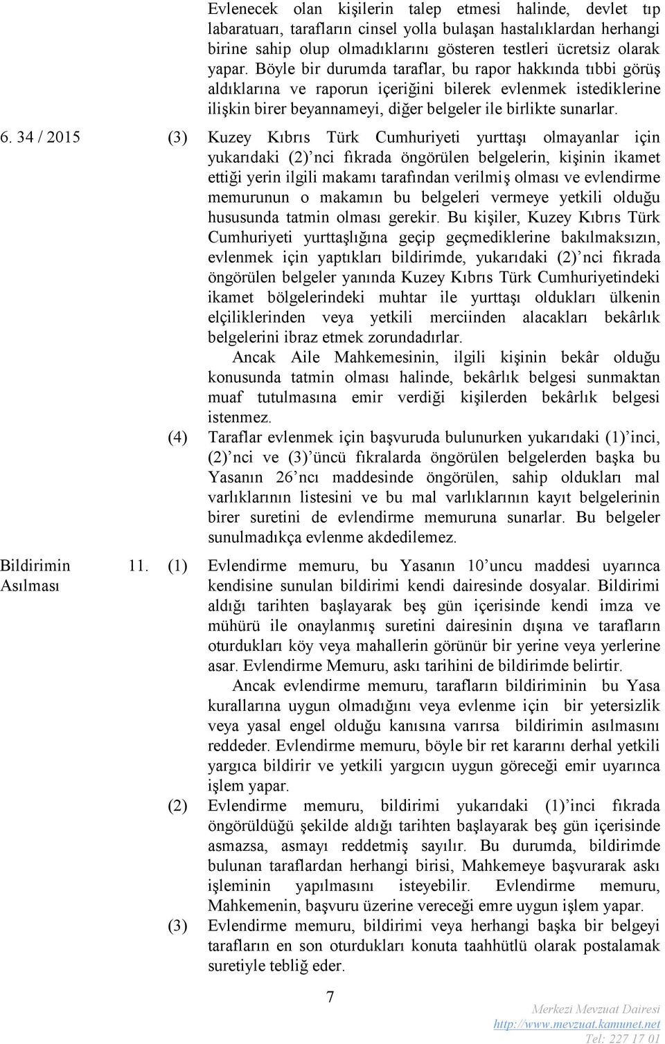 34 / 2015 (3) Kuzey Kıbrıs Türk Cumhuriyeti yurttaşı olmayanlar için yukarıdaki (2) nci fıkrada öngörülen belgelerin, kişinin ikamet ettiği yerin ilgili makamı tarafından verilmiş olması ve