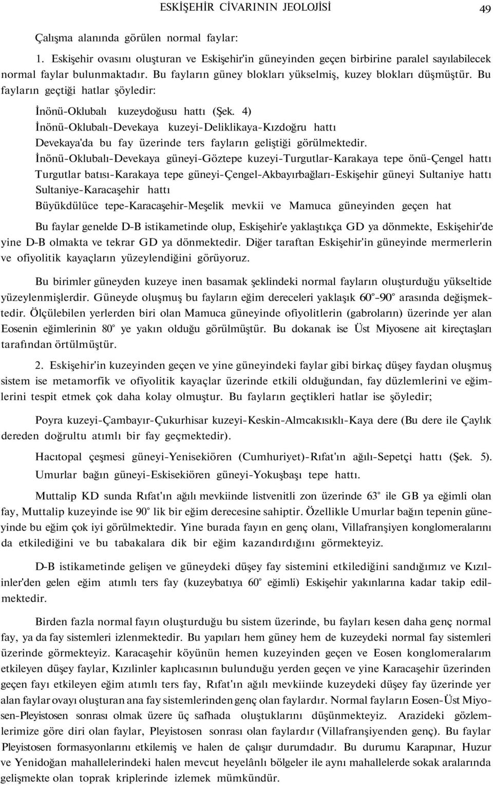 4) İnönü-Oklubalı-Devekaya kuzeyi-deliklikaya-kızdoğru hattı Devekaya'da bu fay üzerinde ters fayların geliştiği görülmektedir.