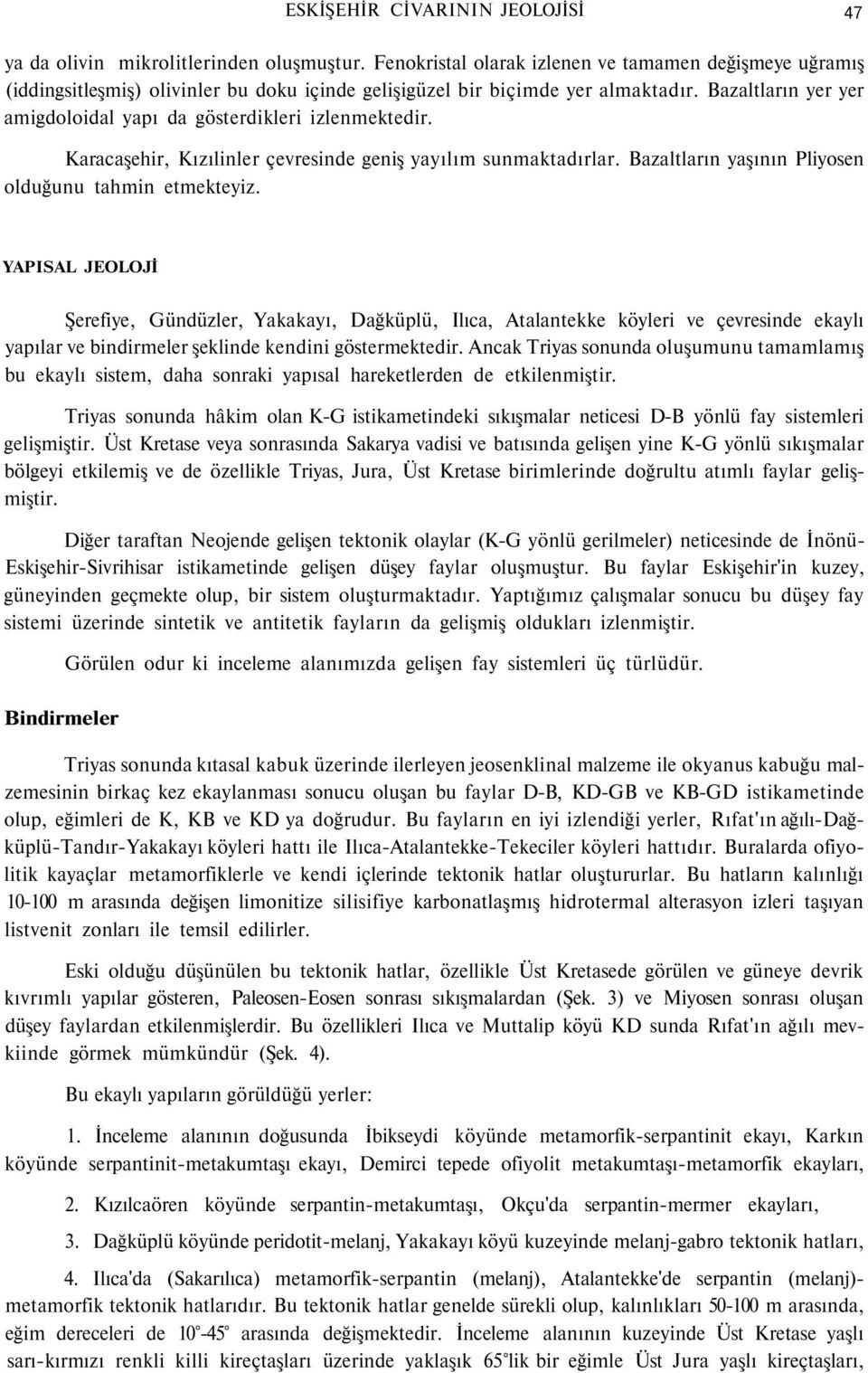 Bazaltların yer yer amigdoloidal yapı da gösterdikleri izlenmektedir. Karacaşehir, Kızılinler çevresinde geniş yayılım sunmaktadırlar. Bazaltların yaşının Pliyosen olduğunu tahmin etmekteyiz.