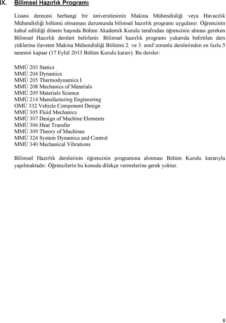 Bilimsel hazırlık programı yukarıda belirtilen ders yüklerine ilaveten Makina Mühendisliği Bölümü 2. ve 3. sınıf zorunlu derslerinden en fazla 5 tanesini kapsar (17 Eylül 2013 Bölüm Kurulu kararı).