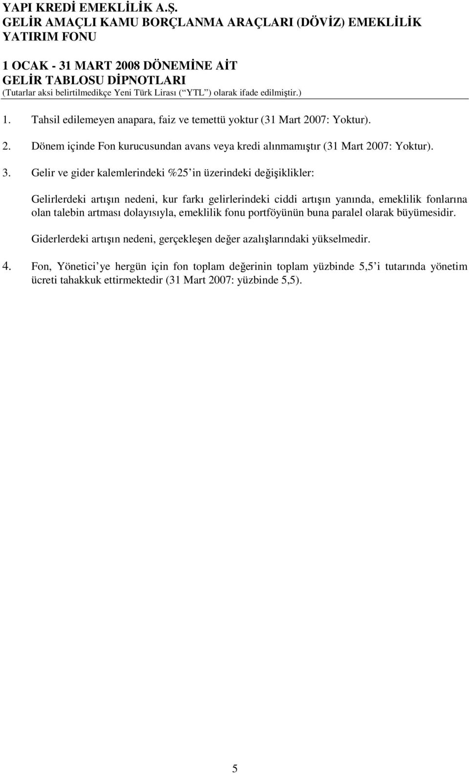 Gelir ve gider kalemlerindeki %25 in üzerindeki değişiklikler: Gelirlerdeki artışın nedeni, kur farkı gelirlerindeki ciddi artışın yanında, emeklilik fonlarına olan talebin artması dolayısıyla,