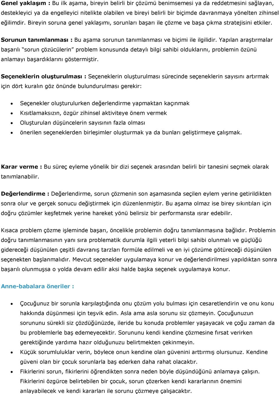 Yapılan araştırmalar başarılı sorun çözücülerin problem konusunda detaylı bilgi sahibi olduklarını, problemin özünü anlamayı başardıklarını göstermiştir.