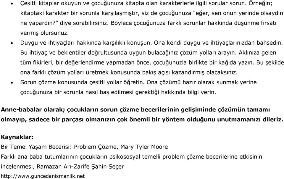 Böylece çocuğunuza farklı sorunlar hakkında düşünme fırsatı vermiş olursunuz. Duygu ve ihtiyaçları hakkında karşılıklı konuşun. Ona kendi duygu ve ihtiyaçlarınızdan bahsedin.