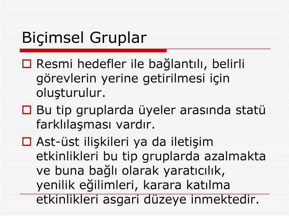 Ast-üst ilişkileri ya da iletişim etkinlikleri bu tip gruplarda azalmakta ve buna