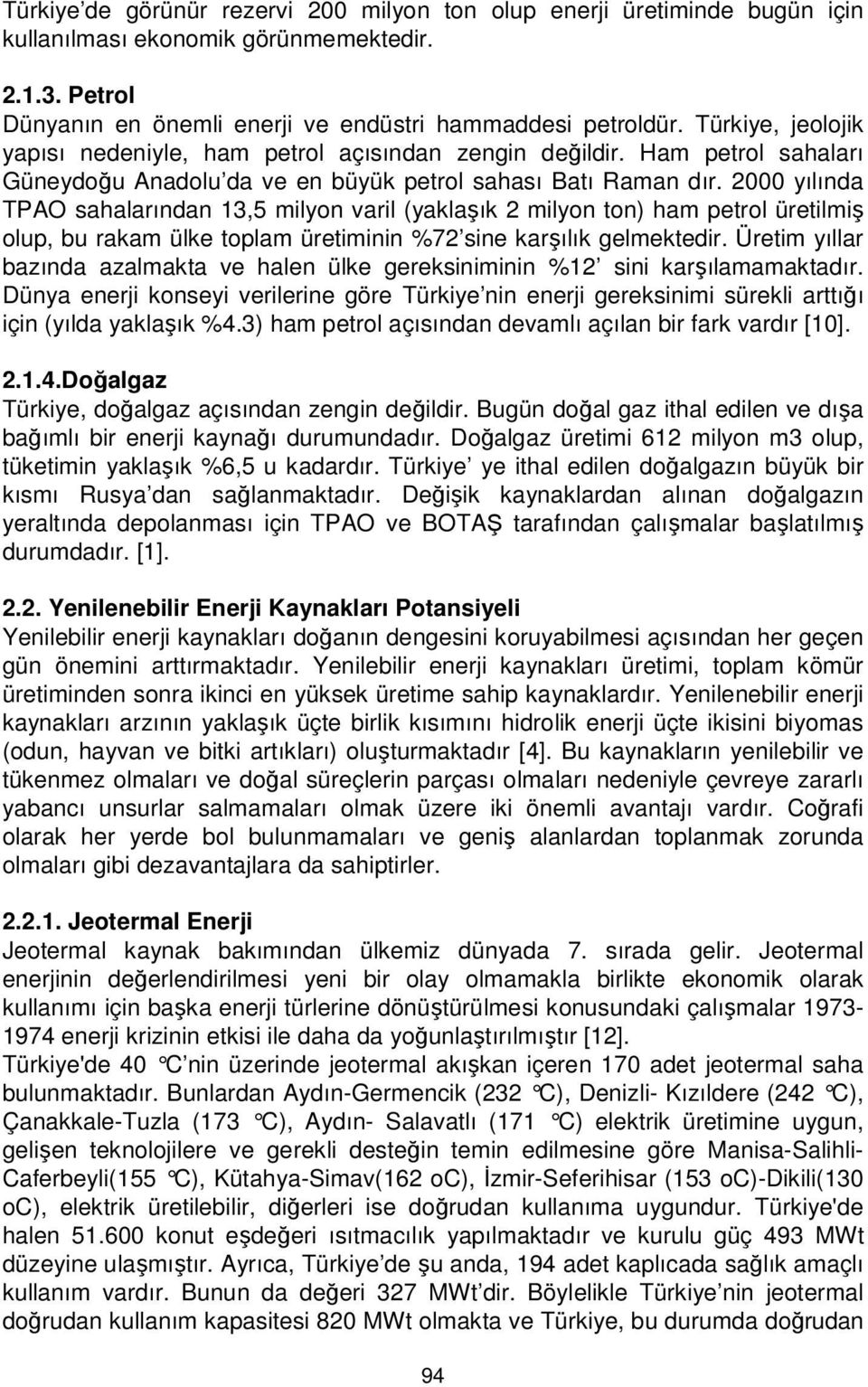 2000 yılında TPAO sahalarından 13,5 milyon varil (yaklaşık 2 milyon ton) ham petrol üretilmiş olup, bu rakam ülke toplam üretiminin %72 sine karşılık gelmektedir.