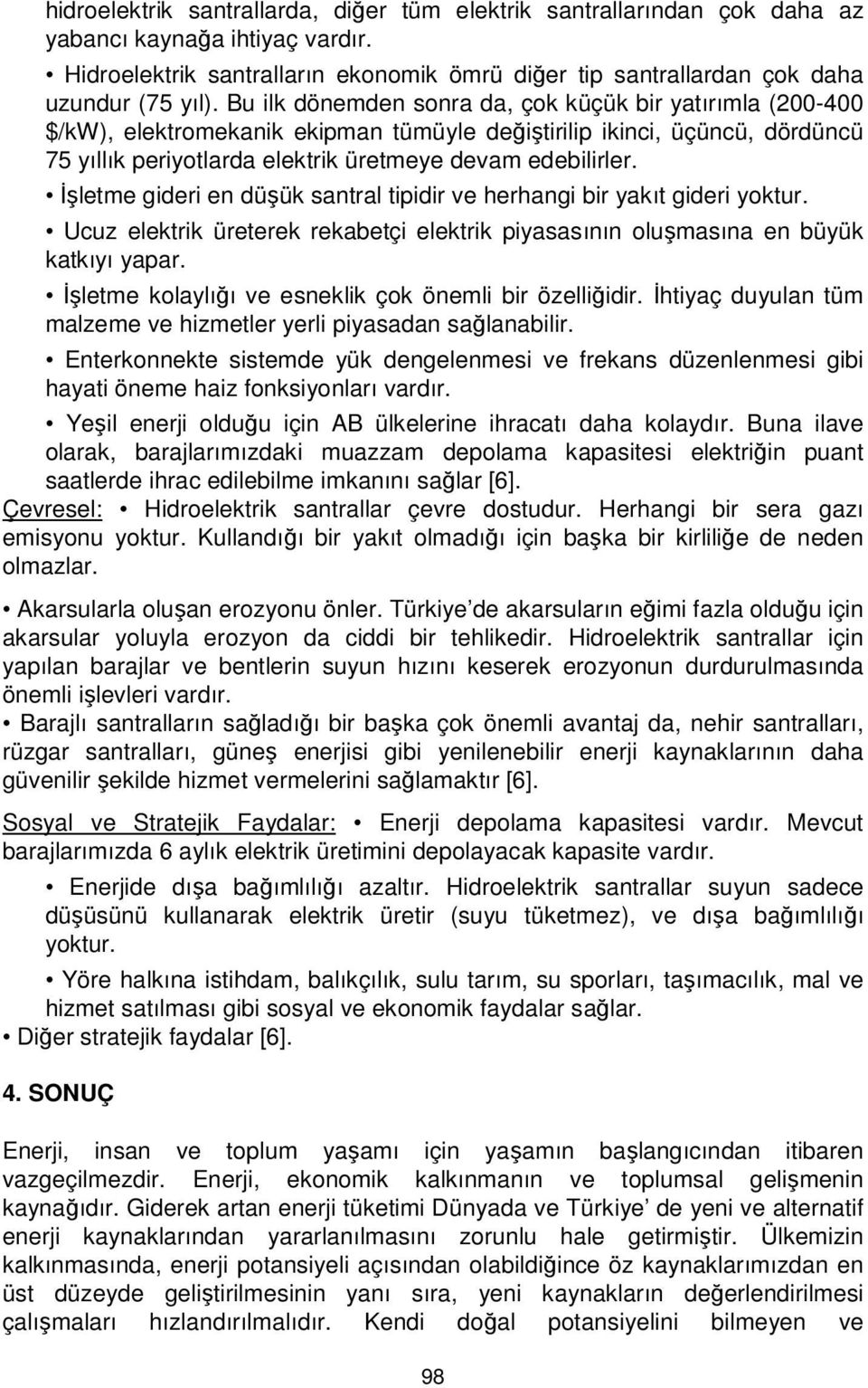 İşletme gideri en düşük santral tipidir ve herhangi bir yakıt gideri yoktur. Ucuz elektrik üreterek rekabetçi elektrik piyasasının oluşmasına en büyük katkıyı yapar.