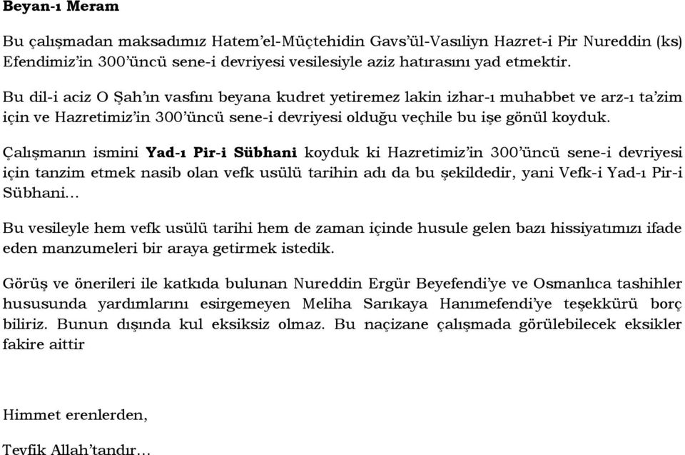 Çalışmanın ismini Yad-ı Pir-i Sübhani koyduk ki Hazretimiz in 300 üncü sene-i devriyesi için tanzim etmek nasib olan vefk usülü tarihin adı da bu şekildedir, yani Vefk-i Yad-ı Pir-i Sübhani Bu