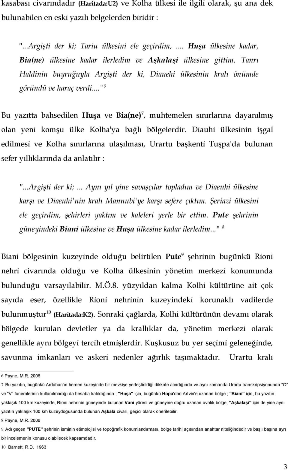 .." 6 Bu yazıtta bahsedilen Huşa ve Bia(ne) 7, muhtemelen sınırlarına dayanılmış olan yeni komşu ülke Kolha'ya bağlı bölgelerdir.