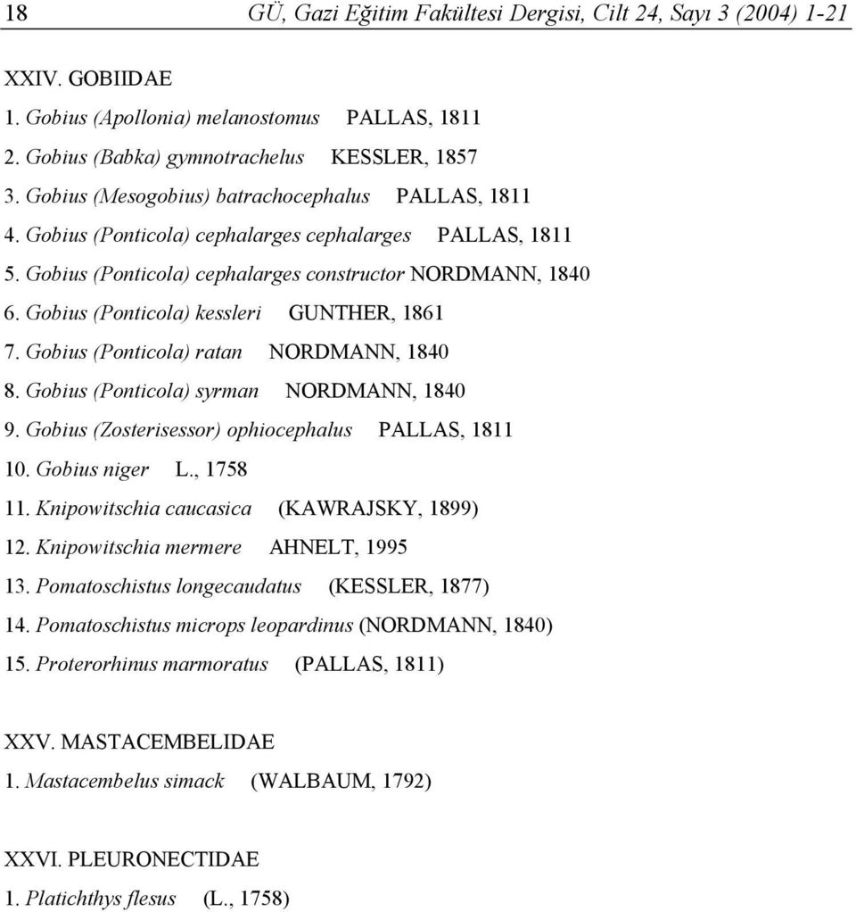 Gobius (Ponticola) kessleri GUNTHER, 1861 7. Gobius (Ponticola) ratan NORDMANN, 1840 8. Gobius (Ponticola) syrman NORDMANN, 1840 9. Gobius (Zosterisessor) ophiocephalus PALLAS, 1811 10.