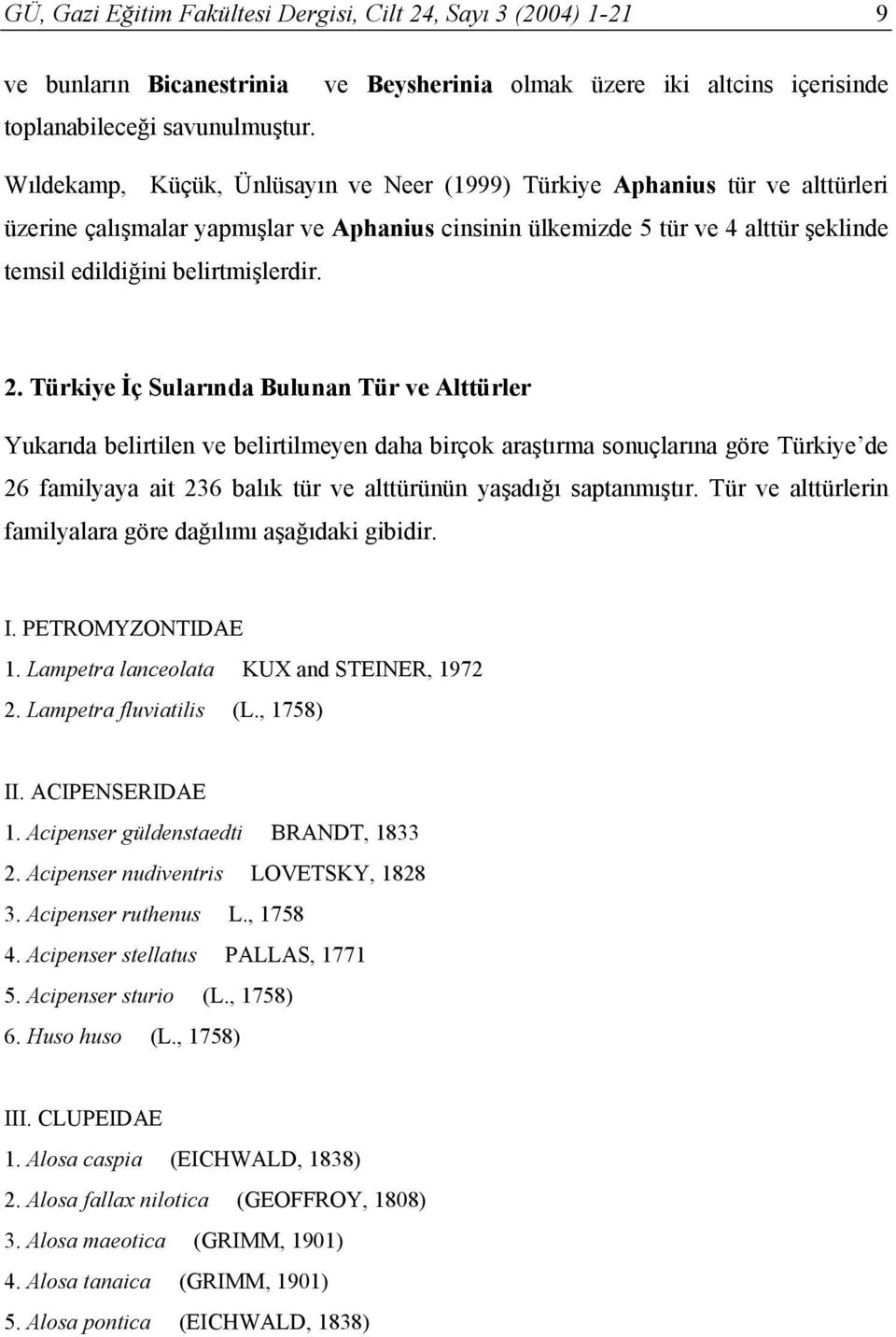 2. Türkiye İç Sularında Bulunan Tür ve Alttürler Yukarıda belirtilen ve belirtilmeyen daha birçok araştırma sonuçlarına göre Türkiye de 26 familyaya ait 236 balık tür ve alttürünün yaşadığı