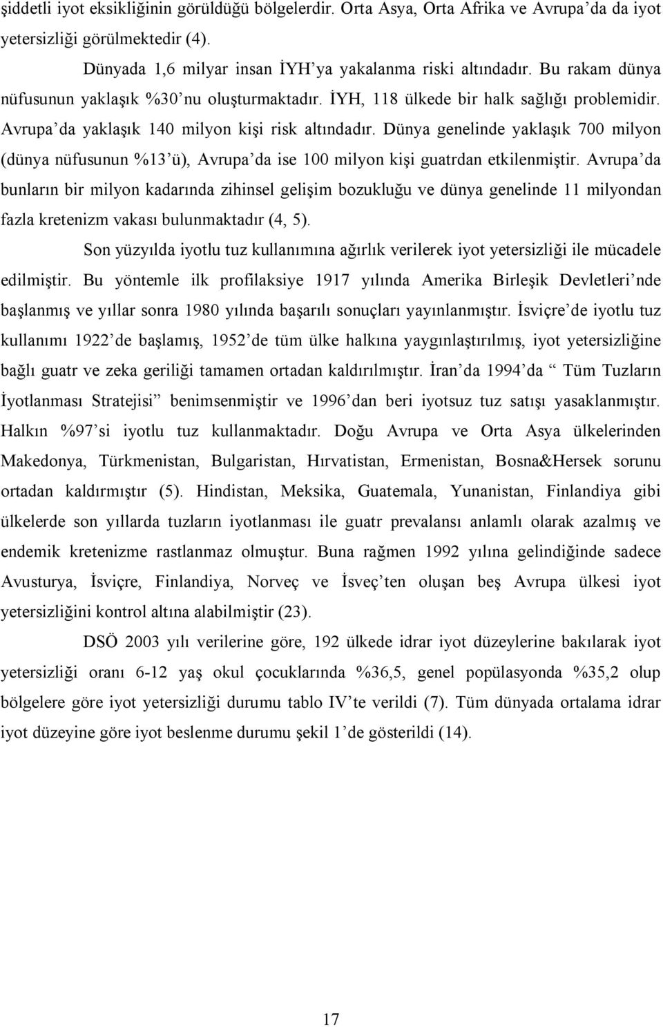 Dünya genelinde yaklaşık 700 milyon (dünya nüfusunun %13 ü), vrupa da ise 100 milyon kişi guatrdan etkilenmiştir.