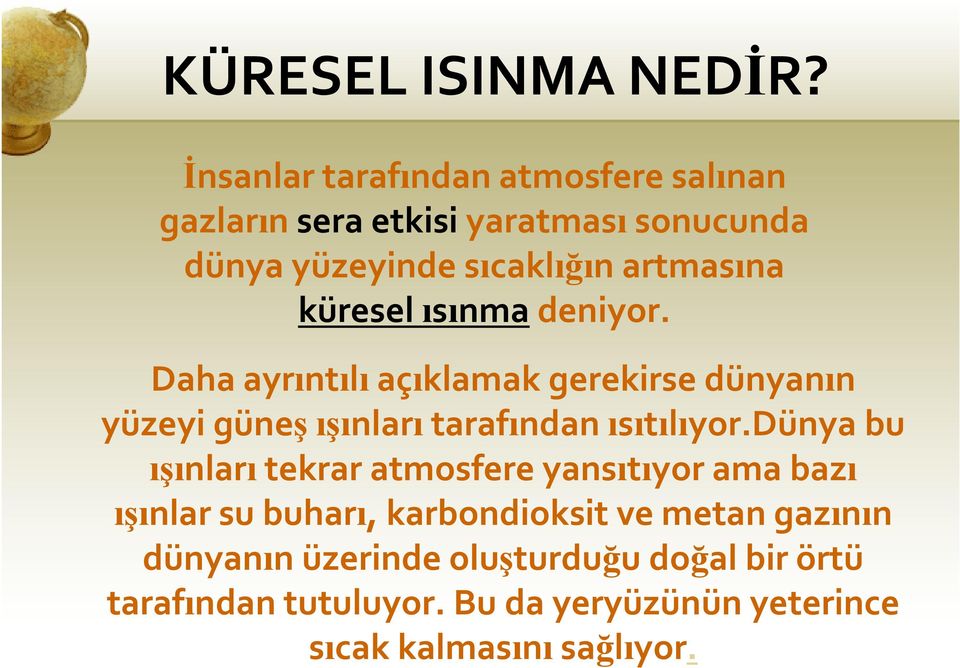 küresel ısınma deniyor. Daha ayrıntılı açıklamak gerekirse dünyanın yüzeyi güneş ışınları tarafından ısıtılıyor.