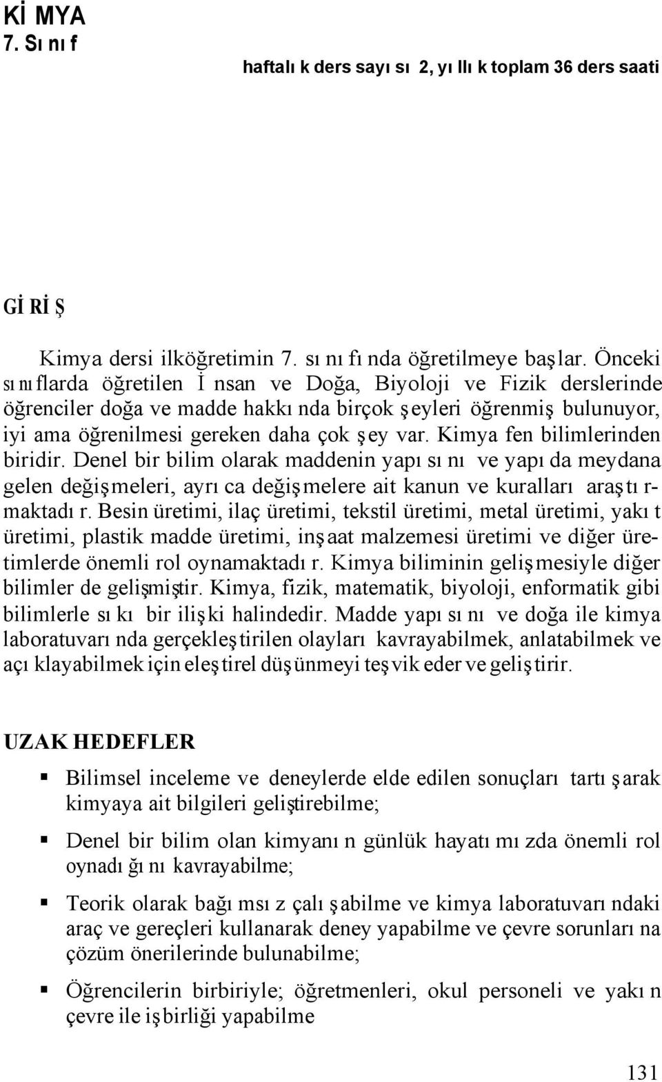 Kimya fen bilimlerinden biridir. Denel bir bilim olarak maddenin yapısını ve yapıda meydana gelen değişmeleri, ayrıca değişmelere ait kanun ve kuralları araştırmaktadır.