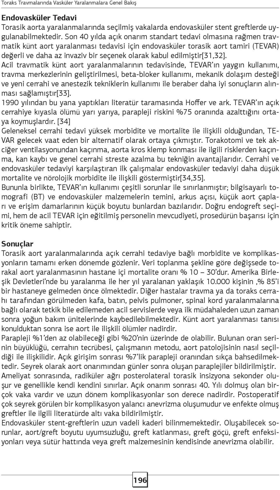 Son 40 yılda açık onarım standart tedavi olmasına rağmen travmatik künt aort yaralanması tedavisi için endovasküler torasik aort tamiri (TEVAR) değerli ve daha az invaziv bir seçenek olarak kabul