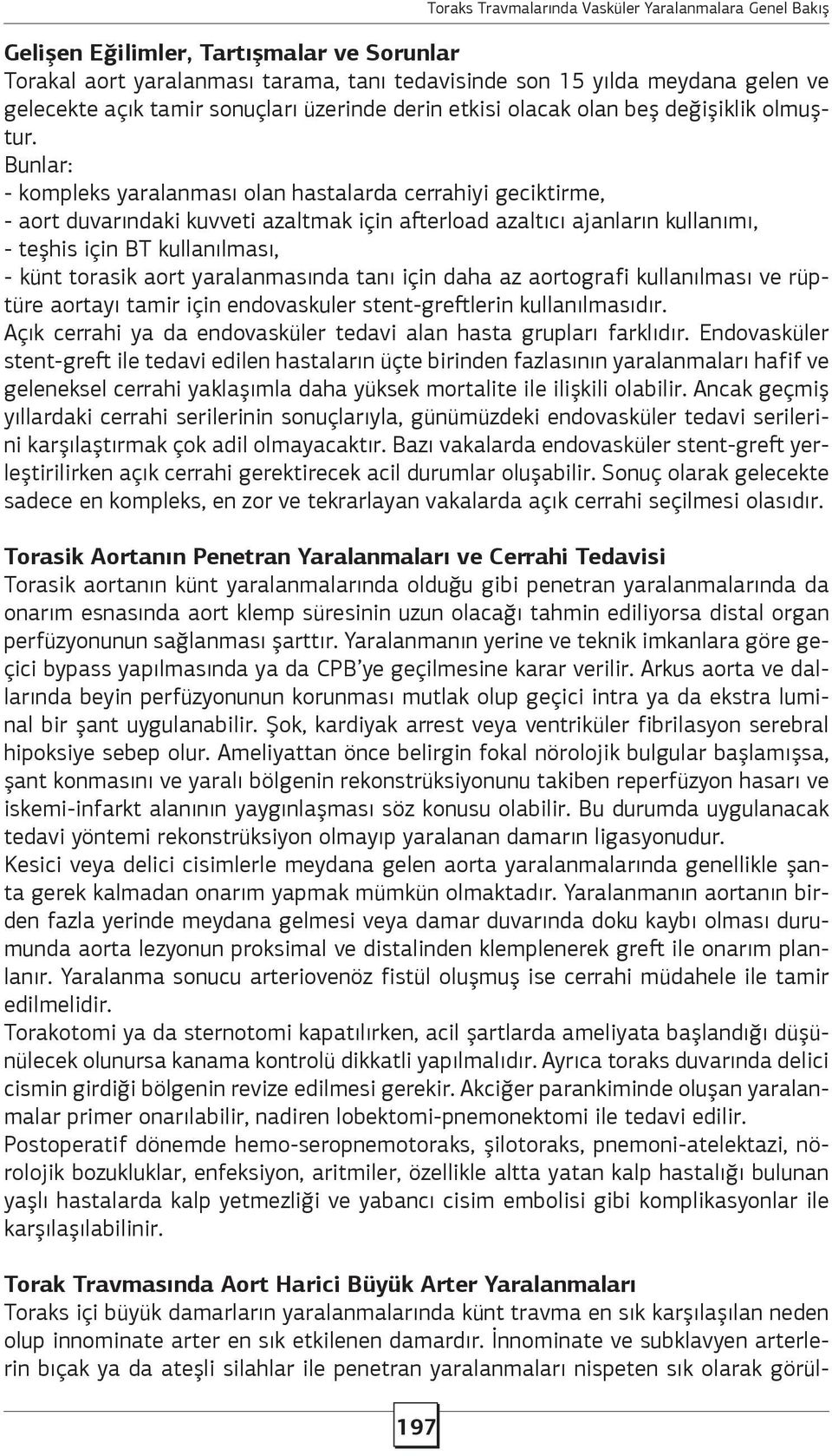 Bunlar: - kompleks yaralanması olan hastalarda cerrahiyi geciktirme, - aort duvarındaki kuvveti azaltmak için afterload azaltıcı ajanların kullanımı, - teşhis için BT kullanılması, - künt torasik