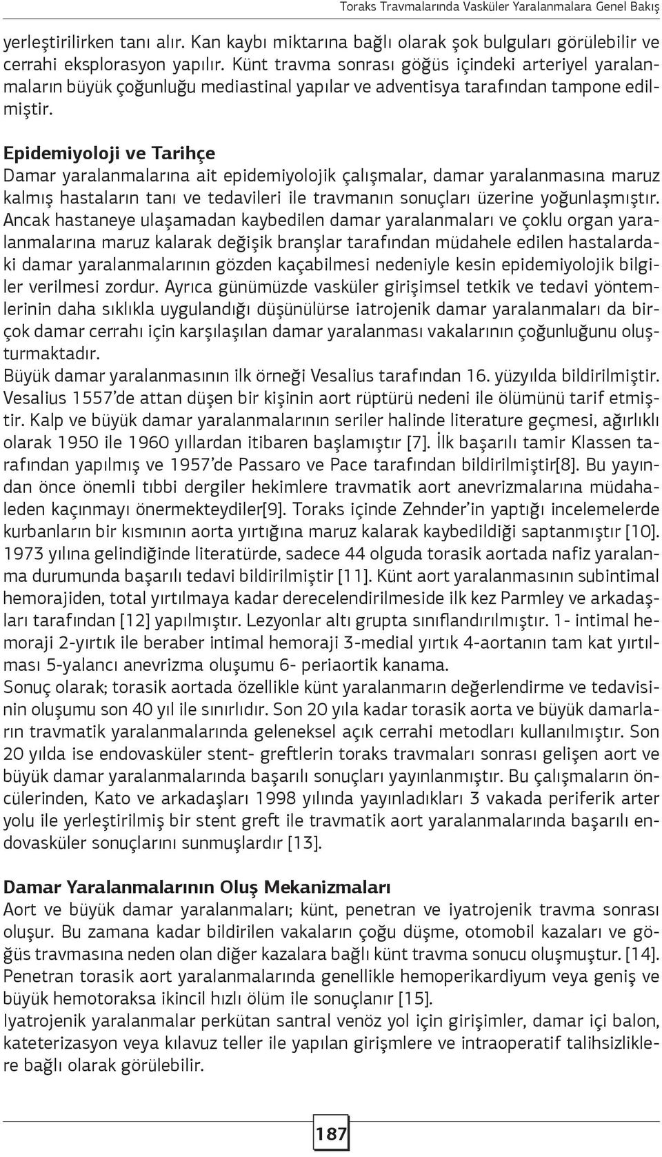 Künt travma sonrası göğüs içindeki arteriyel yaralanmaların büyük çoğunluğu mediastinal yapılar ve adventisya tarafından tampone edilmiştir.