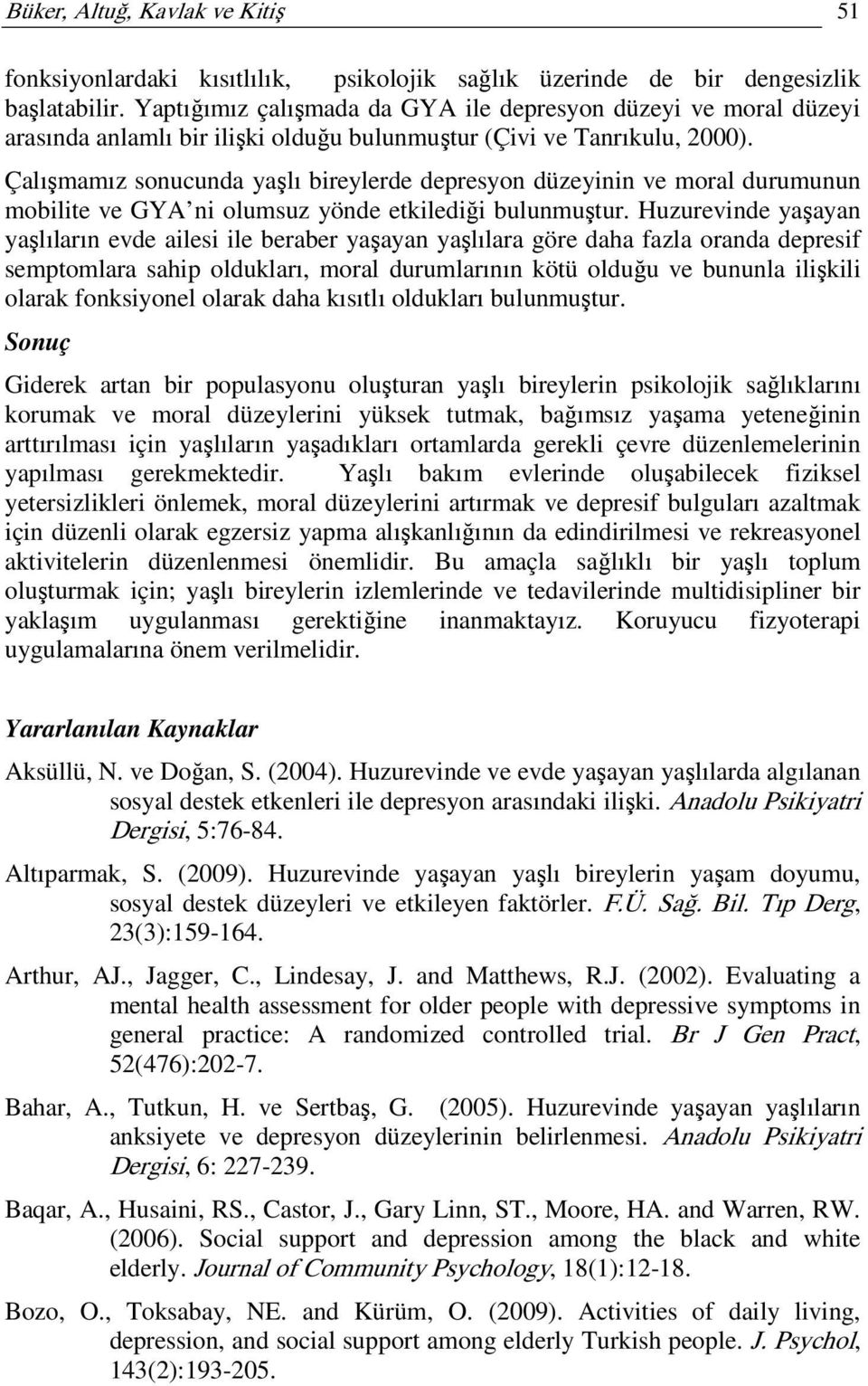 Çalışmamız sonucunda yaşlı bireylerde depresyon düzeyinin ve moral durumunun mobilite ve GYA ni olumsuz yönde etkilediği bulunmuştur.