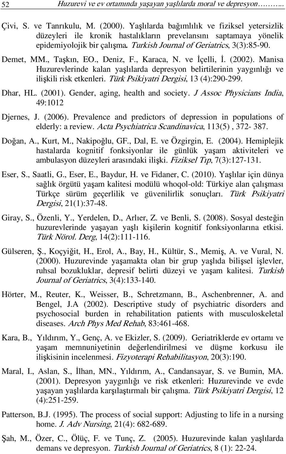 , Taşkın, EO., Deniz, F., Karaca, N. ve Đçelli, Đ. (2002). Manisa Huzurevlerinde kalan yaşlılarda depresyon belirtilerinin yaygınlığı ve ilişkili risk etkenleri.