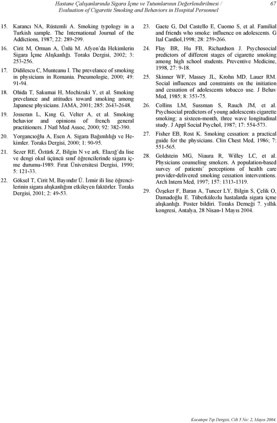 Toraks Dergisi, 2002; 3: 253-256. 17. Didilescu C, Munteanu I. The prevelance of smoking in physicians in Romania. Pneumologie, 2000; 49: 91-94. 18. Ohida T, Sakumai H, Mochizuki Y, et al.