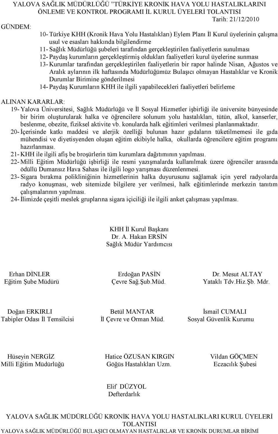 Kurumlar tarafından gerçekleştirilen faaliyetlerin bir rapor halinde Nisan, Ağustos ve Aralık aylarının ilk haftasında Müdürlüğümüz Bulaşıcı olmayan Hastalıklar ve Kronik Durumlar Birimine