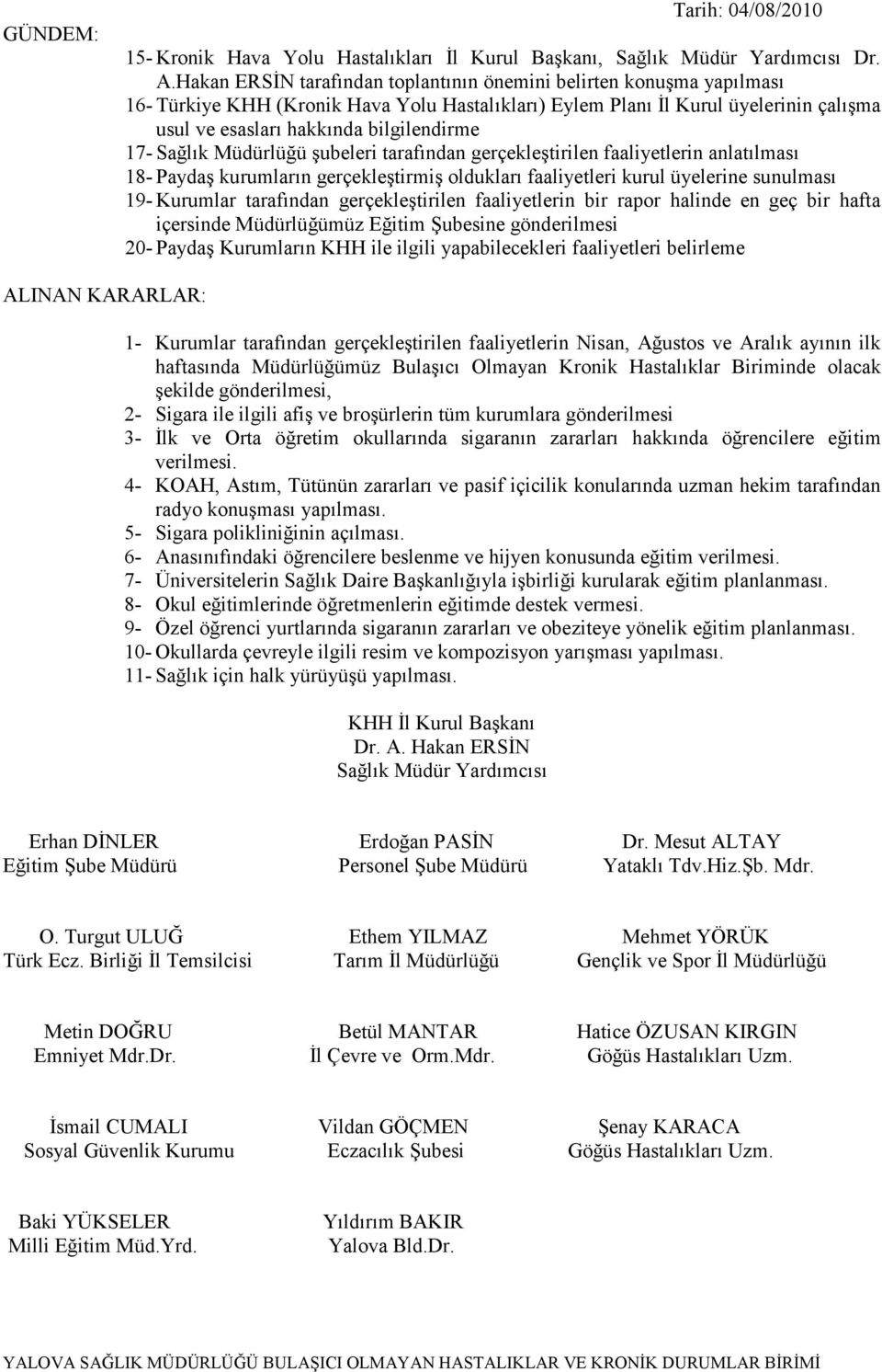 gerçekleştirilen faaliyetlerin anlatılması 18- Paydaş kurumların gerçekleştirmiş oldukları faaliyetleri kurul üyelerine sunulması 19- Kurumlar tarafından gerçekleştirilen faaliyetlerin bir rapor