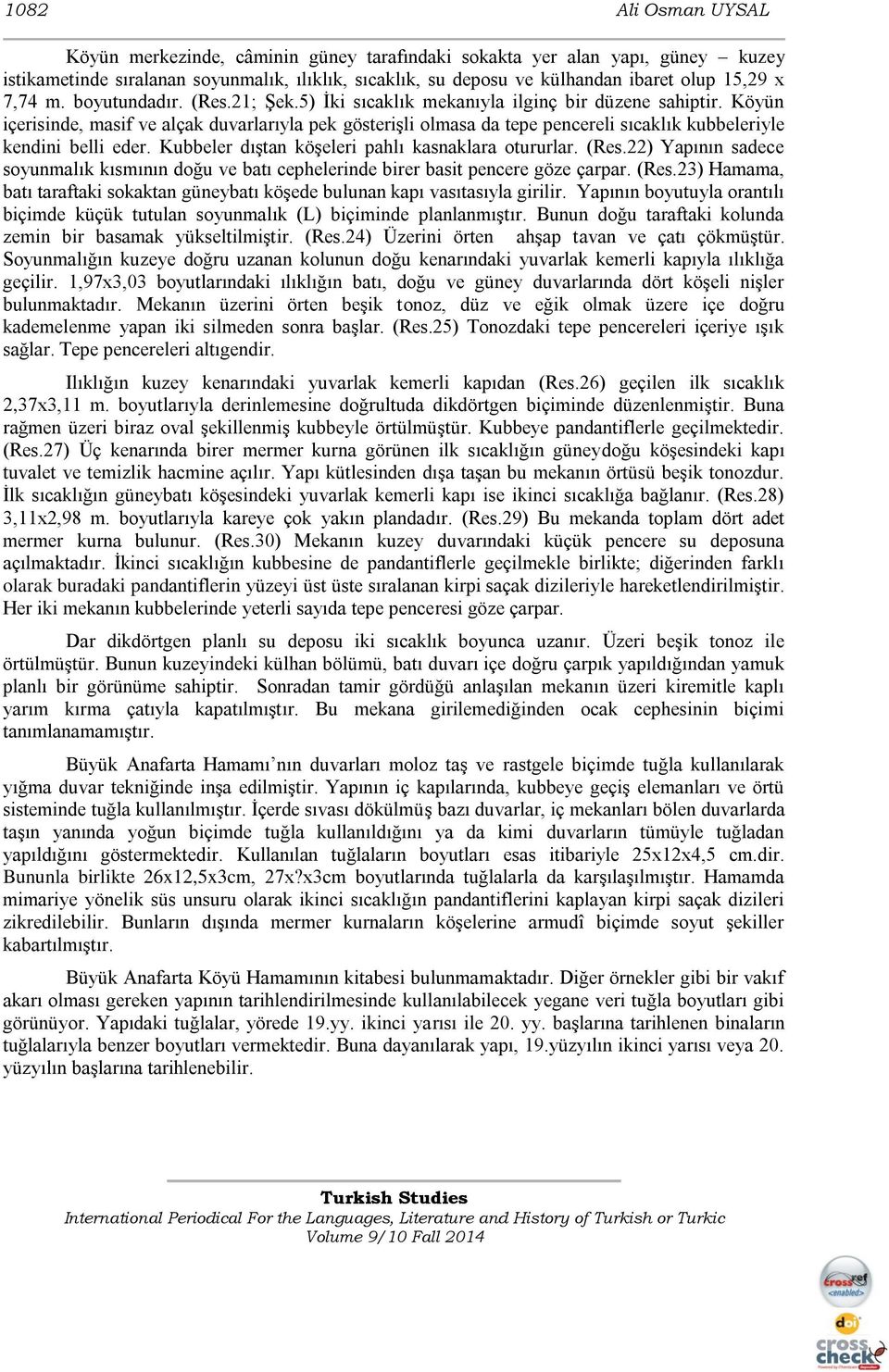 Köyün içerisinde, masif ve alçak duvarlarıyla pek gösterişli olmasa da tepe pencereli sıcaklık kubbeleriyle kendini belli eder. Kubbeler dıştan köşeleri pahlı kasnaklara otururlar. (Res.