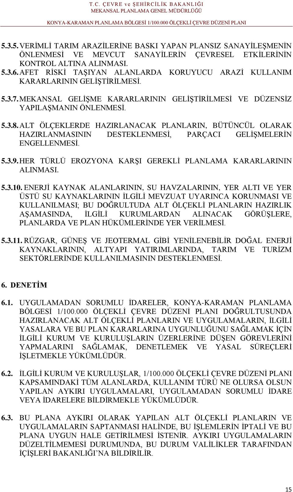 ALT ÖLÇEKLERDE HAZIRLANACAK PLANLARIN, BÜTÜNCÜL OLARAK HAZIRLANMASININ DESTEKLENMESİ, PARÇACI GELİŞMELERİN ENGELLENMESİ. 5.3.9. HER TÜRLÜ EROZYONA KARŞI GEREKLİ PLANLAMA KARARLARININ ALINMASI. 5.3.10.