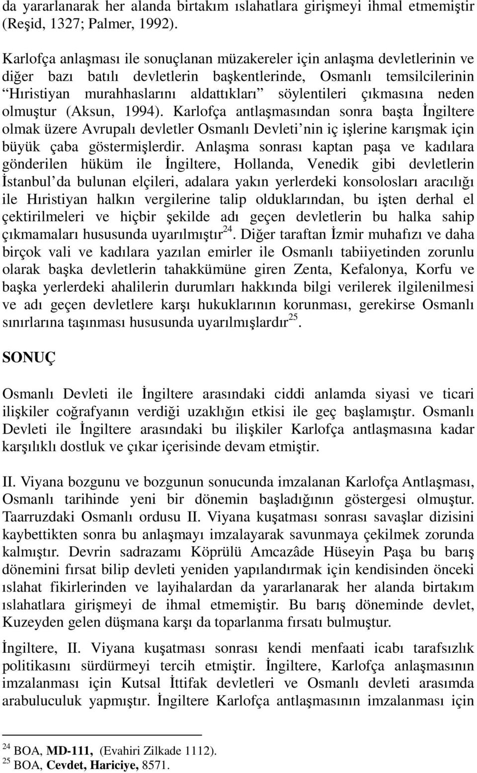 çıkmasına neden olmuştur (Aksun, 1994). Karlofça antlaşmasından sonra başta Đngiltere olmak üzere Avrupalı devletler Osmanlı Devleti nin iç işlerine karışmak için büyük çaba göstermişlerdir.