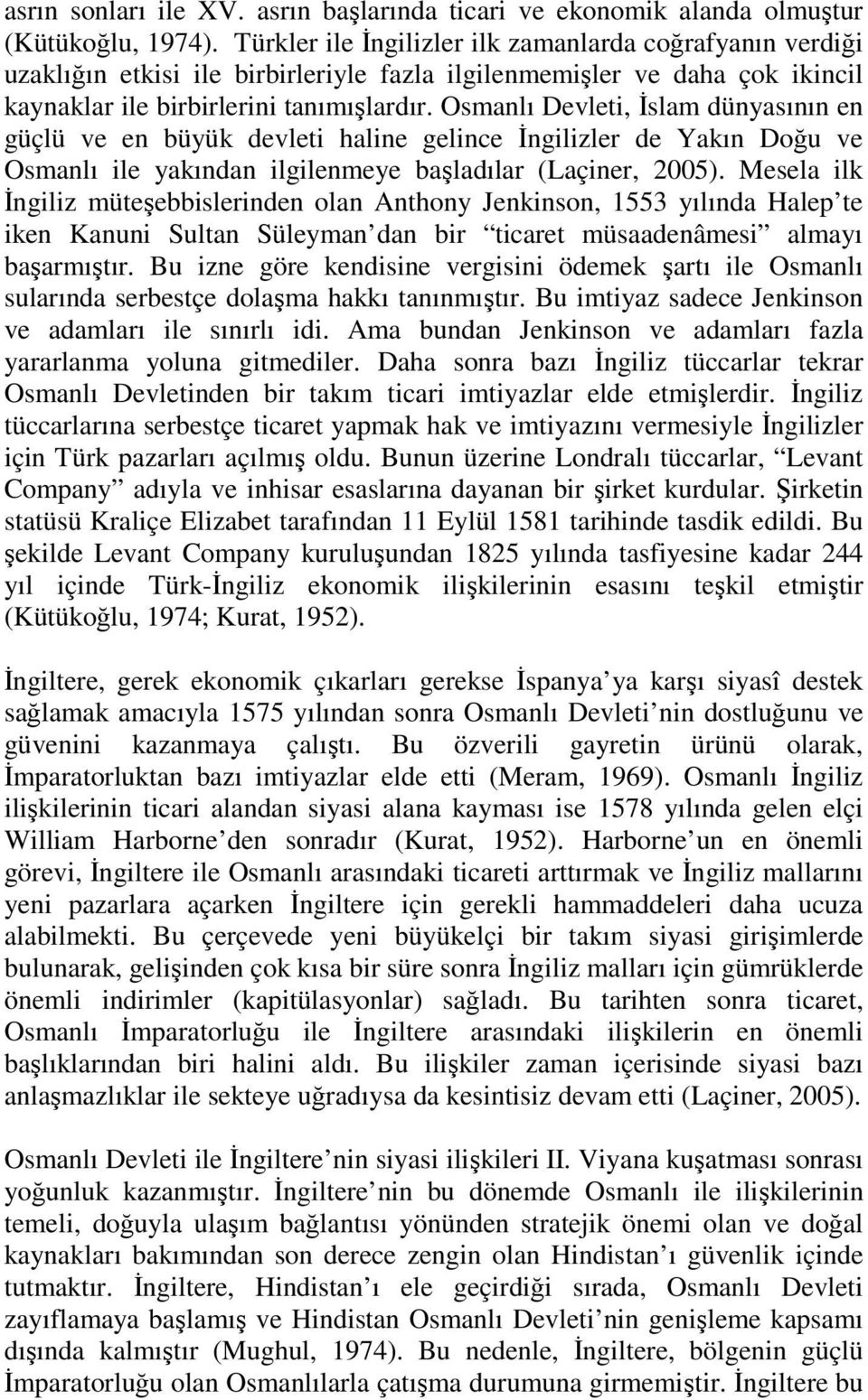 Osmanlı Devleti, Đslam dünyasının en güçlü ve en büyük devleti haline gelince Đngilizler de Yakın Doğu ve Osmanlı ile yakından ilgilenmeye başladılar (Laçiner, 2005).