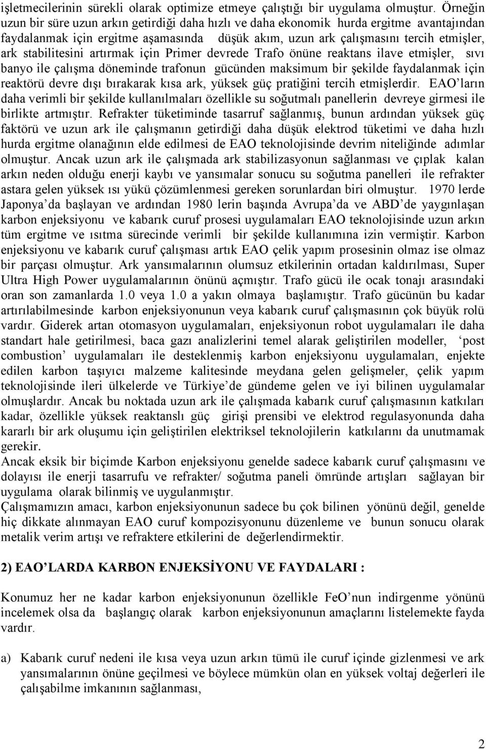 stabilitesini artırmak için Primer devrede Trafo önüne reaktans ilave etmişler, sıvı banyo ile çalışma döneminde trafonun gücünden maksimum bir şekilde faydalanmak için reaktörü devre dışı bırakarak