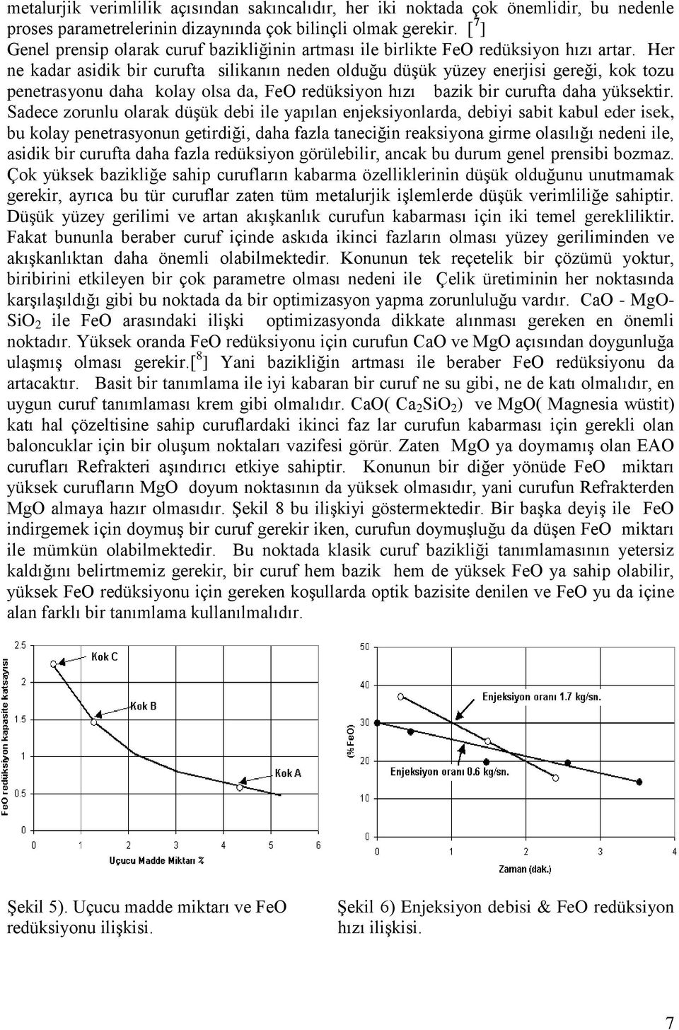 Her ne kadar asidik bir curufta silikanın neden olduğu düşük yüzey enerjisi gereği, kok tozu penetrasyonu daha kolay olsa da, FeO redüksiyon hızı bazik bir curufta daha yüksektir.