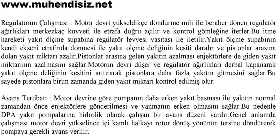 yakıt ölçme supabının kendi ekseni etrafında dönmesi ile yakıt ölçme deliğinin kesiti daralır ve pistonlar arasına dolan yakıt miktarı azalır.