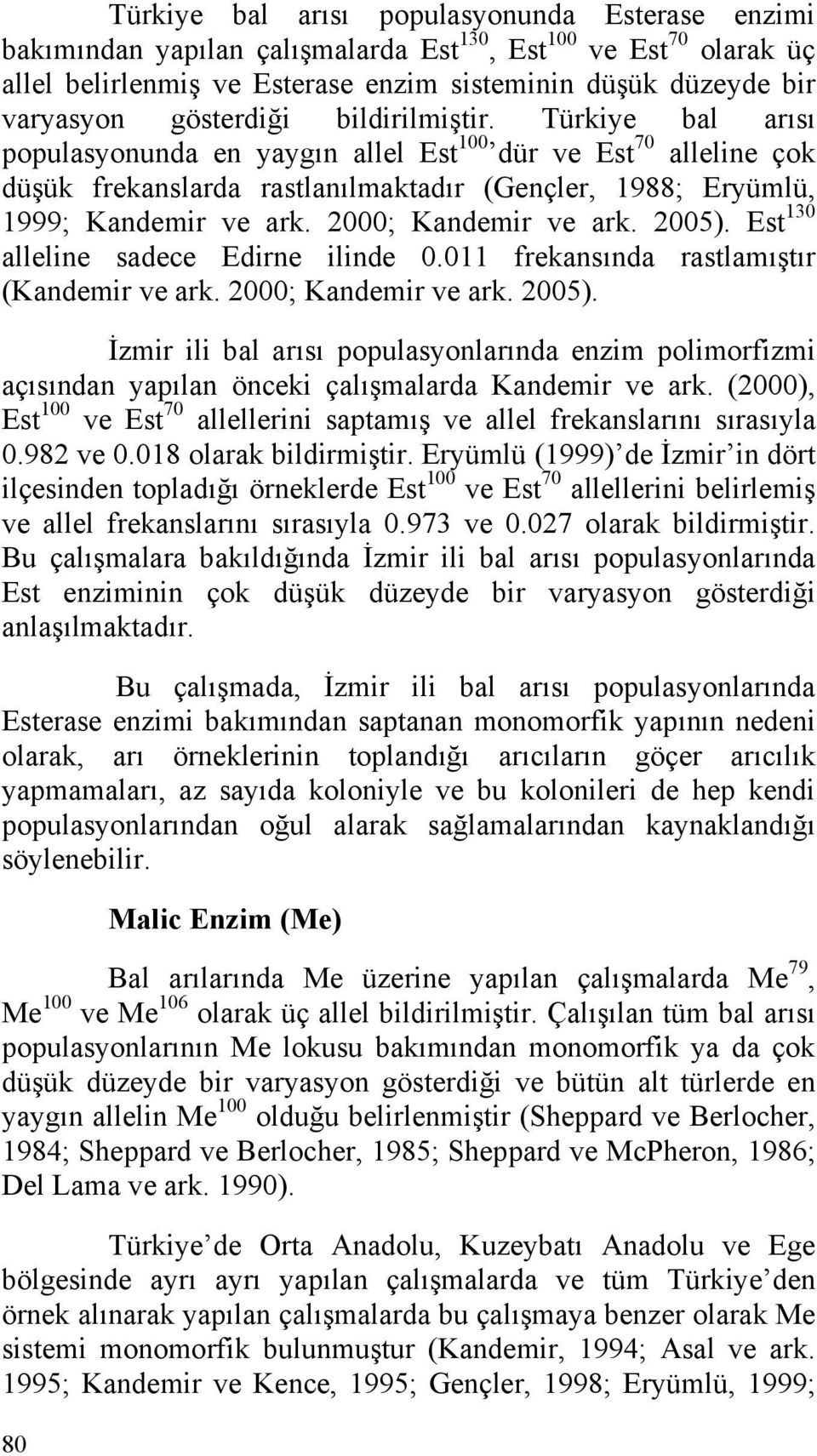 2000; Kandemir ve ark. 2005). Est 130 alleline sadece Edirne ilinde 0.011 frekansında rastlamıştır (Kandemir ve ark. 2000; Kandemir ve ark. 2005). İzmir ili bal arısı populasyonlarında enzim polimorfizmi açısından yapılan önceki çalışmalarda Kandemir ve ark.