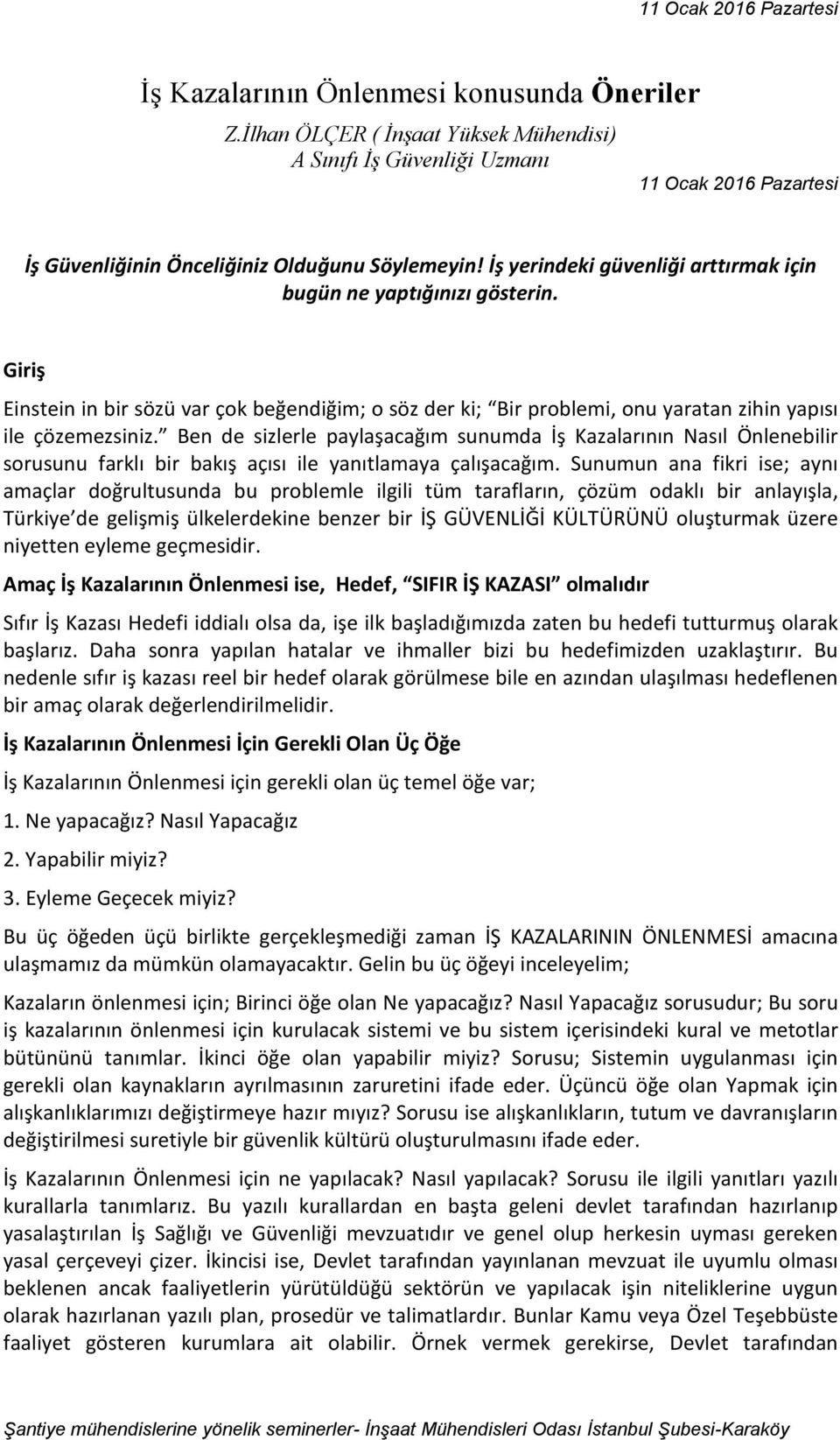 Ben de sizlerle paylaşacağım sunumda İş Kazalarının Nasıl Önlenebilir sorusunu farklı bir bakış açısı ile yanıtlamaya çalışacağım.