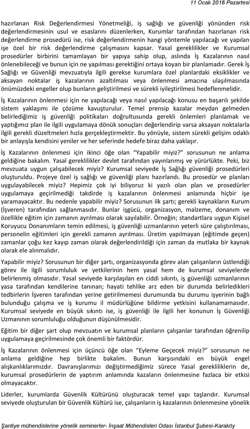 Yasal gereklilikler ve Kurumsal prosedürler birbirini tamamlayan bir yapıya sahip olup, aslında İş Kazalarının nasıl önlenebileceği ve bunun için ne yapılması gerektiğini ortaya koyan bir planlamadır.