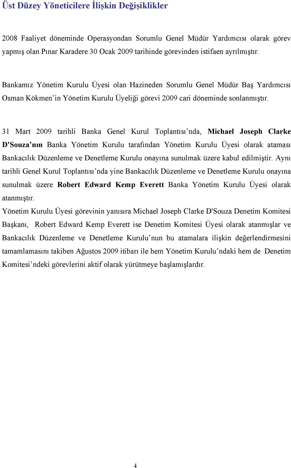 31 Mart 2009 tarihli Banka Genel Kurul Toplantısı nda, Michael Joseph Clarke D'Souza nın Banka Yönetim Kurulu tarafından Yönetim Kurulu Üyesi olarak ataması Bankacılık Düzenleme ve Denetleme Kurulu