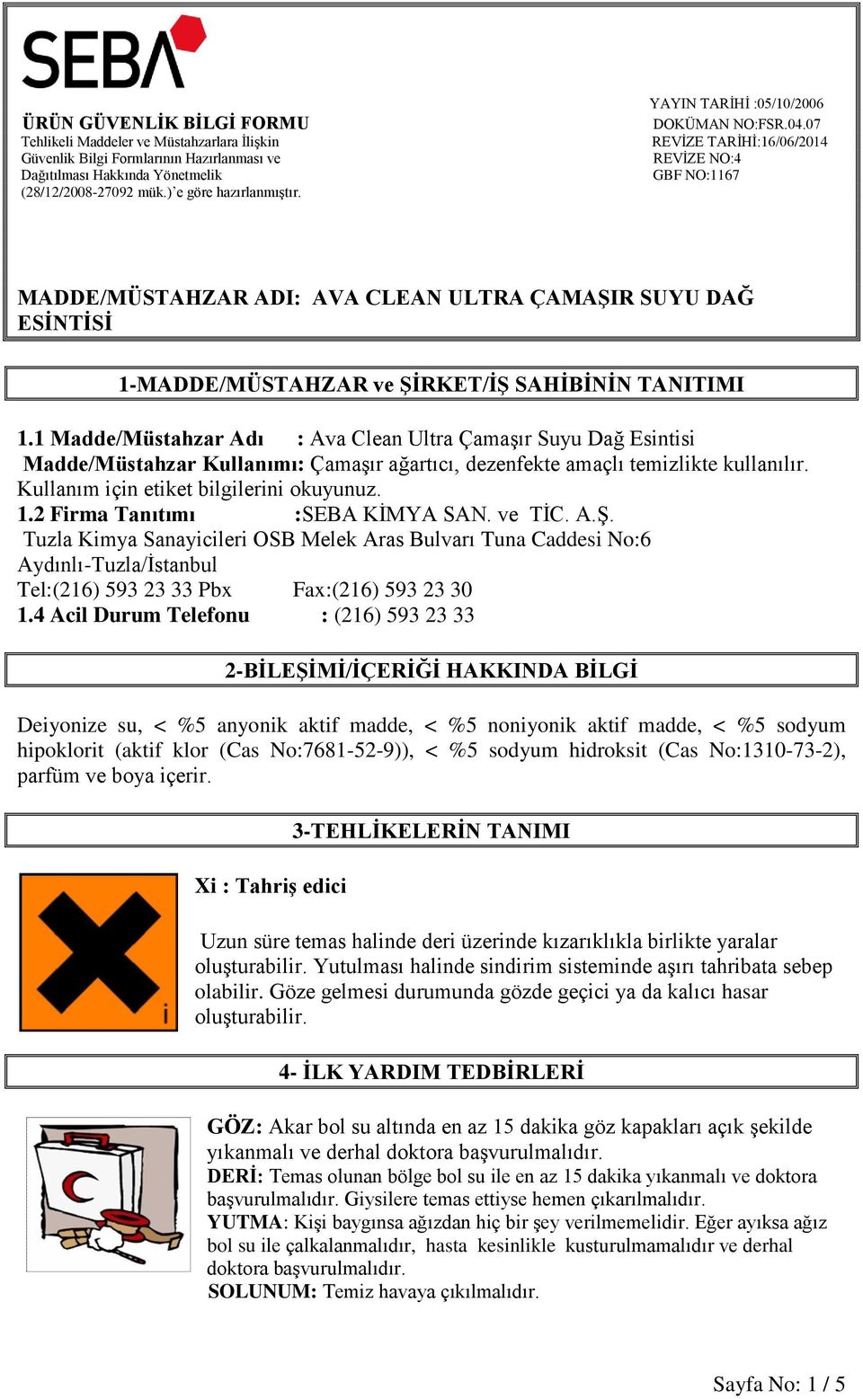 2 Firma Tanıtımı :SEBA KİMYA SAN. ve TİC. A.Ş. Tuzla Kimya Sanayicileri OSB Melek Aras Bulvarı Tuna Caddesi No:6 Aydınlı-Tuzla/İstanbul Tel:(216) 593 23 33 Pbx Fax:(216) 593 23 30 1.