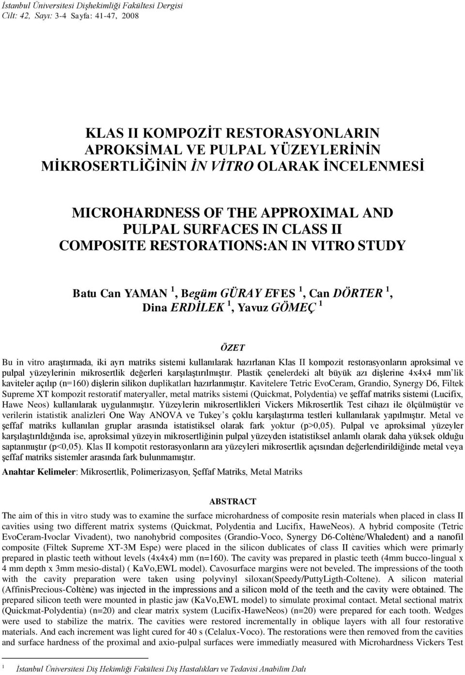 ÖZET Bu in vitro araştırmada, iki ayrı matriks sistemi kullanılarak hazırlanan Klas II kompozit restorasyonların aproksimal ve pulpal yüzeylerinin mikrosertlik değerleri karşılaştırılmıştır.