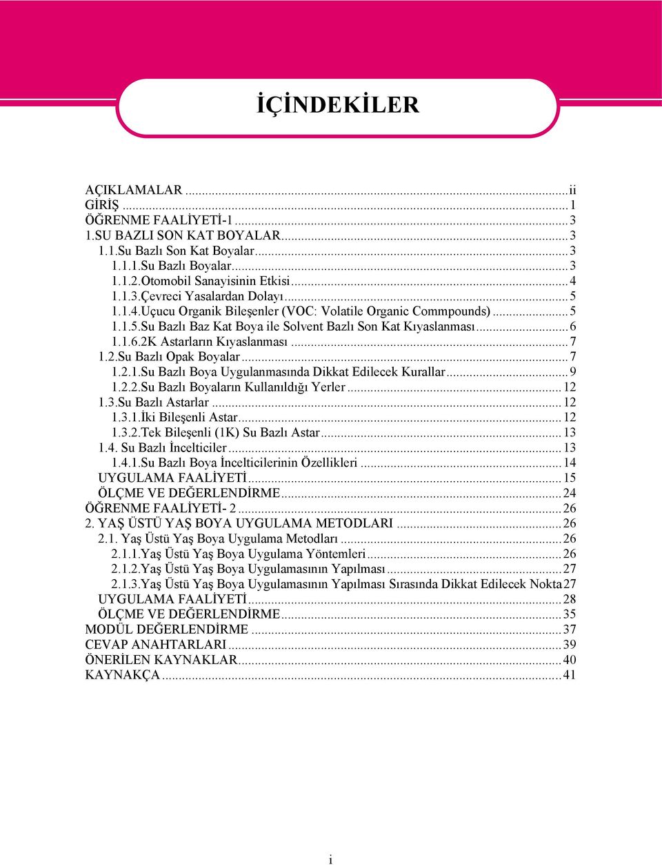 ..7 1.2.1.Su Bazlı Boya Uygulanmasında Dikkat Edilecek Kurallar...9 1.2.2.Su Bazlı Boyaların Kullanıldığı Yerler...12 1.3.Su Bazlı Astarlar...12 1.3.1.İki Bileşenli Astar...12 1.3.2.Tek Bileşenli (1K) Su Bazlı Astar.