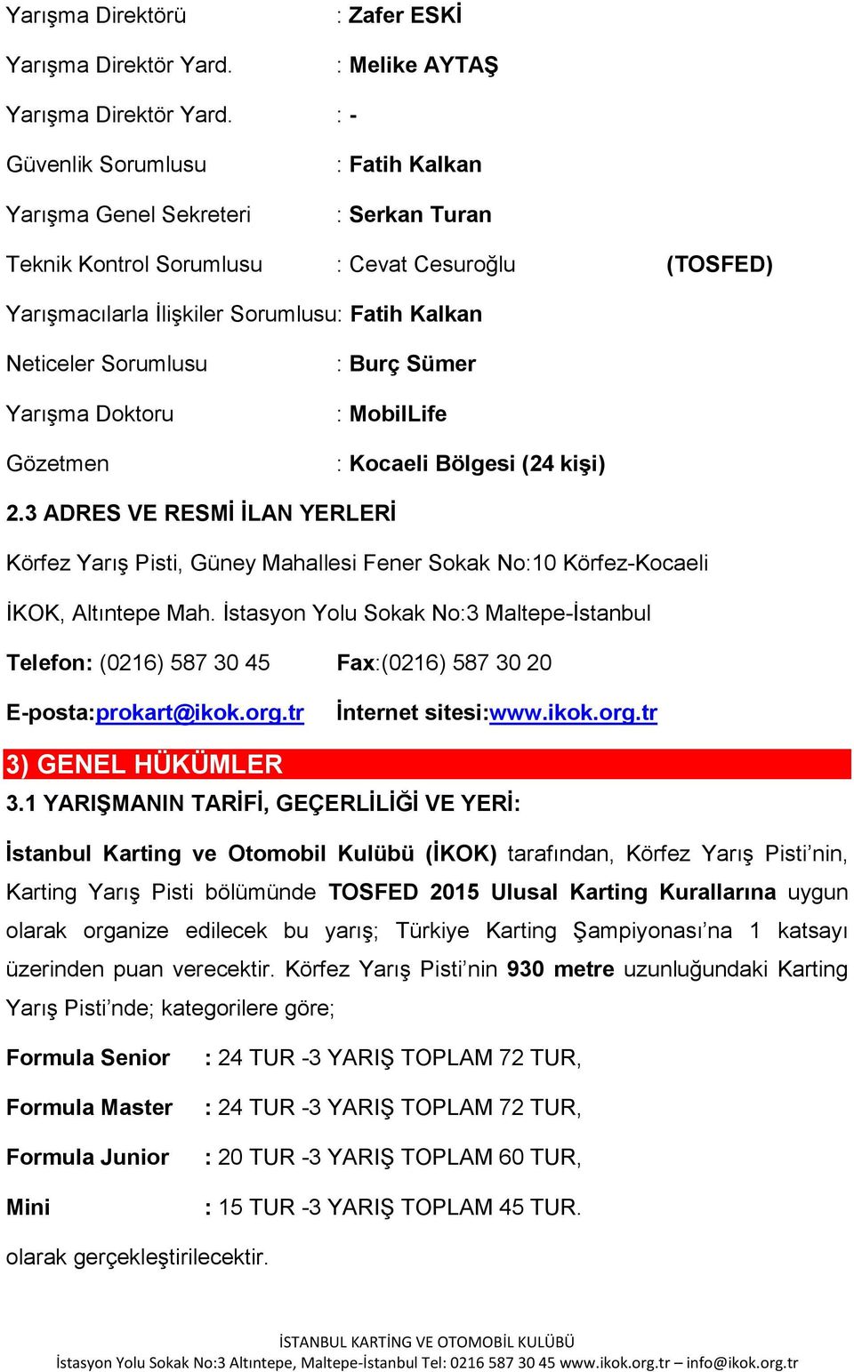 YarıĢma Doktoru Gözetmen : Burç Sümer : MobilLife : Kocaeli Bölgesi (24 kiģi) 2.3 ADRES VE RESMĠ ĠLAN YERLERĠ Körfez YarıĢ Pisti, Güney Mahallesi Fener Sokak No:10 Körfez-Kocaeli ĠKOK, Altıntepe Mah.