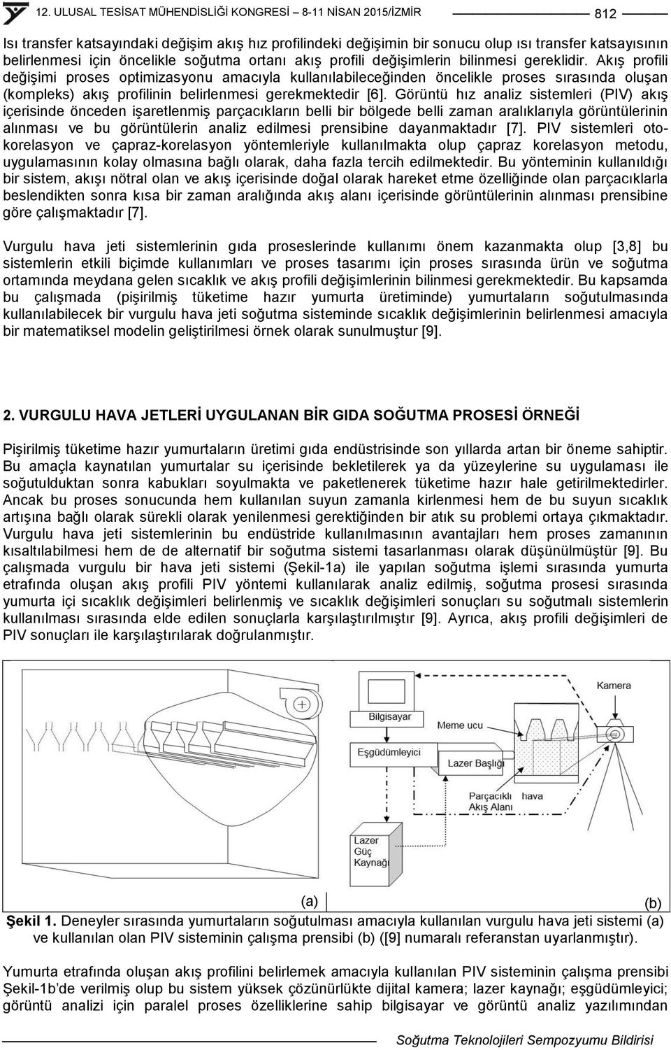 AkıĢ profili değiģimi proses optimizasyonu amacıyla kullanılabileceğinden öncelikle proses sırasında oluģan (kompleks) akıģ profilinin belirlenmesi gerekmektedir [6].