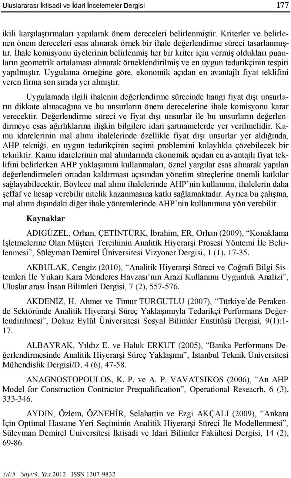 İhale komisyonu üyelerinin belirlenmiş her bir kriter için vermiş oldukları puanların geometrik ortalaması alınarak örneklendirilmiş ve en uygun tedarikçinin tespiti yapılmıştır.