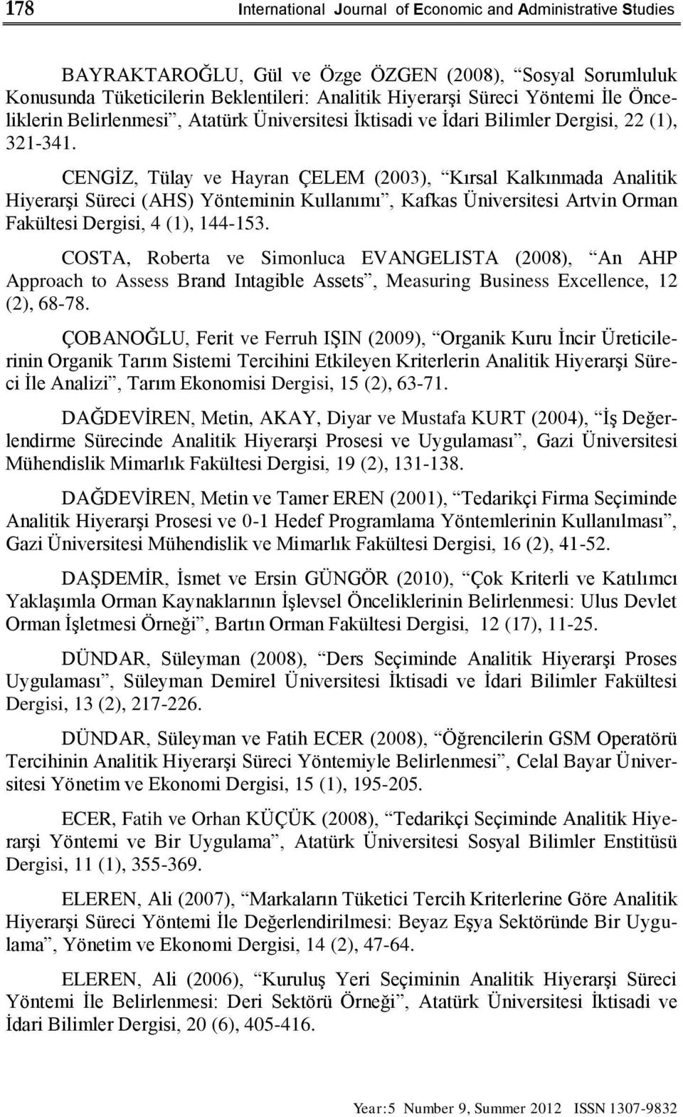 CENGİZ, Tülay ve Hayran ÇELEM (2003), Kırsal Kalkınmada Analitik Hiyerarşi Süreci (AHS) Yönteminin Kullanımı, Kafkas Üniversitesi Artvin Orman Fakültesi Dergisi, 4 (1), 144-153.