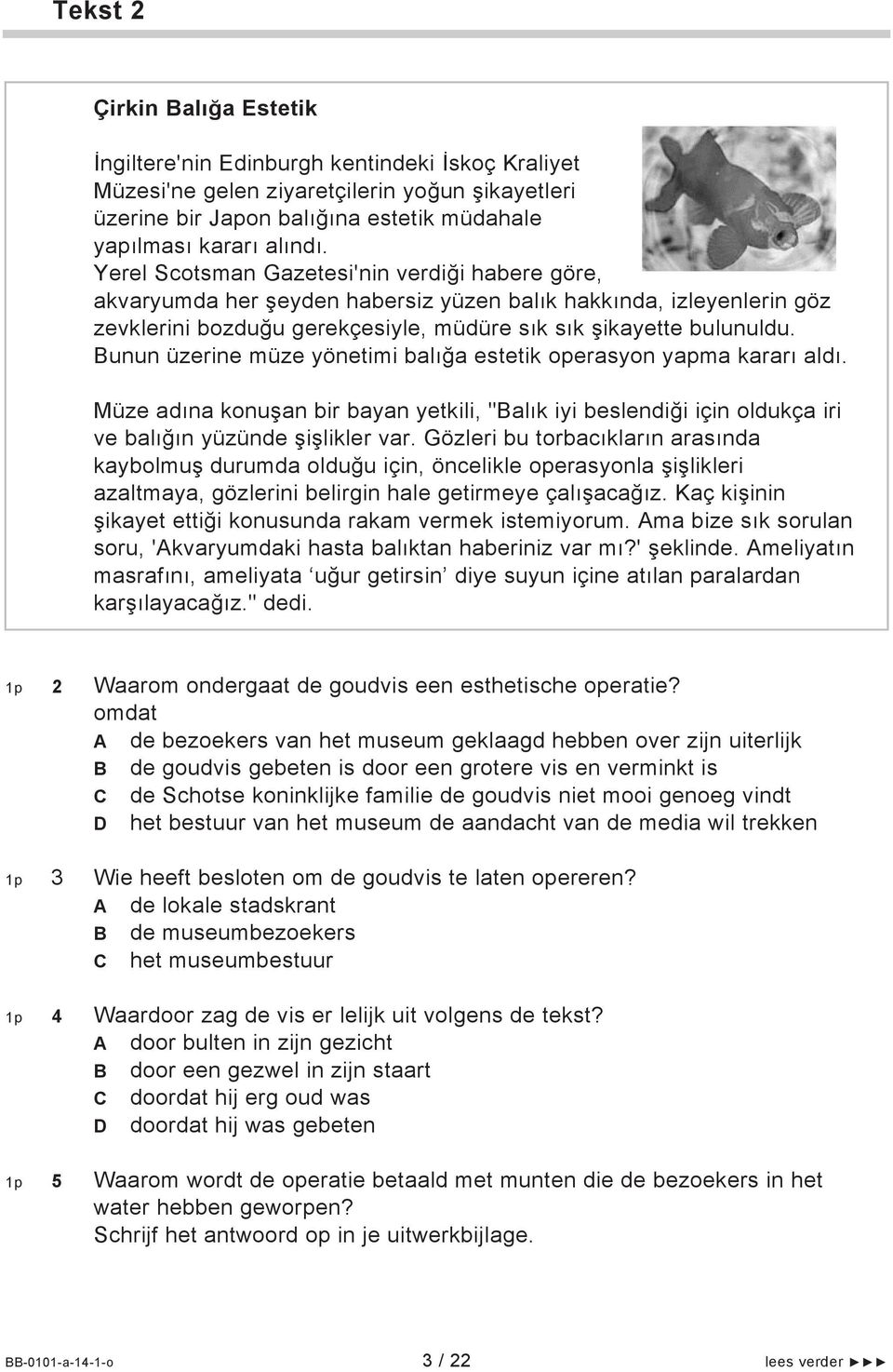 Bunun üzerine müze yönetimi balığa estetik operasyon yapma kararı aldı. Müze adına konuşan bir bayan yetkili, "Balık iyi beslendiği için oldukça iri ve balığın yüzünde şişlikler var.