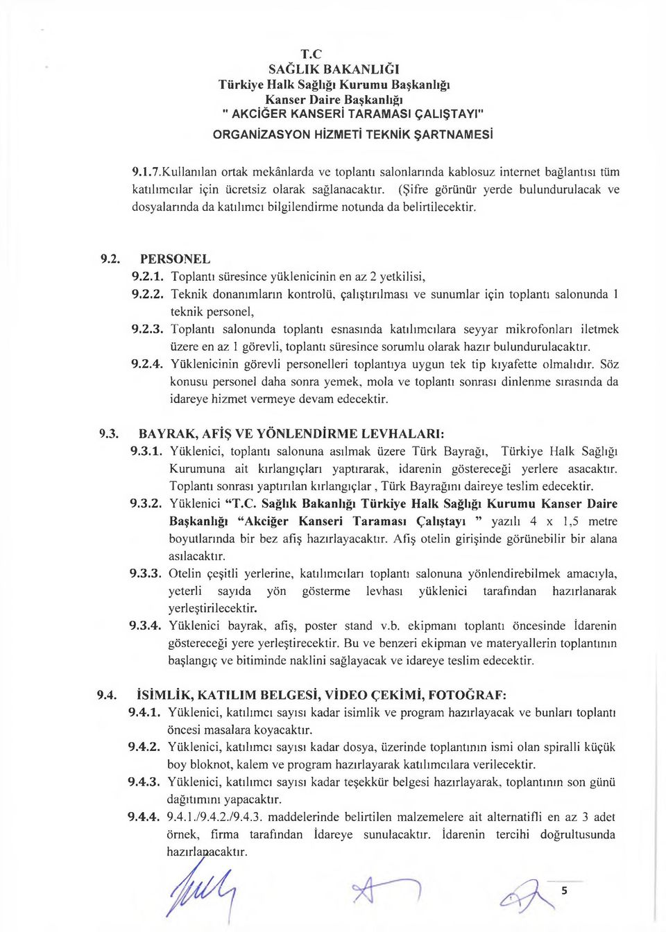 PERSONEL 9.2.1. Toplantı süresince yüklenicinin en az 2 yetkilisi, 9.2.2. Teknik donanımların kontrolü, çalıştırılması ve sunumlar için toplantı salonunda 1 teknik personel, 9.2.3.