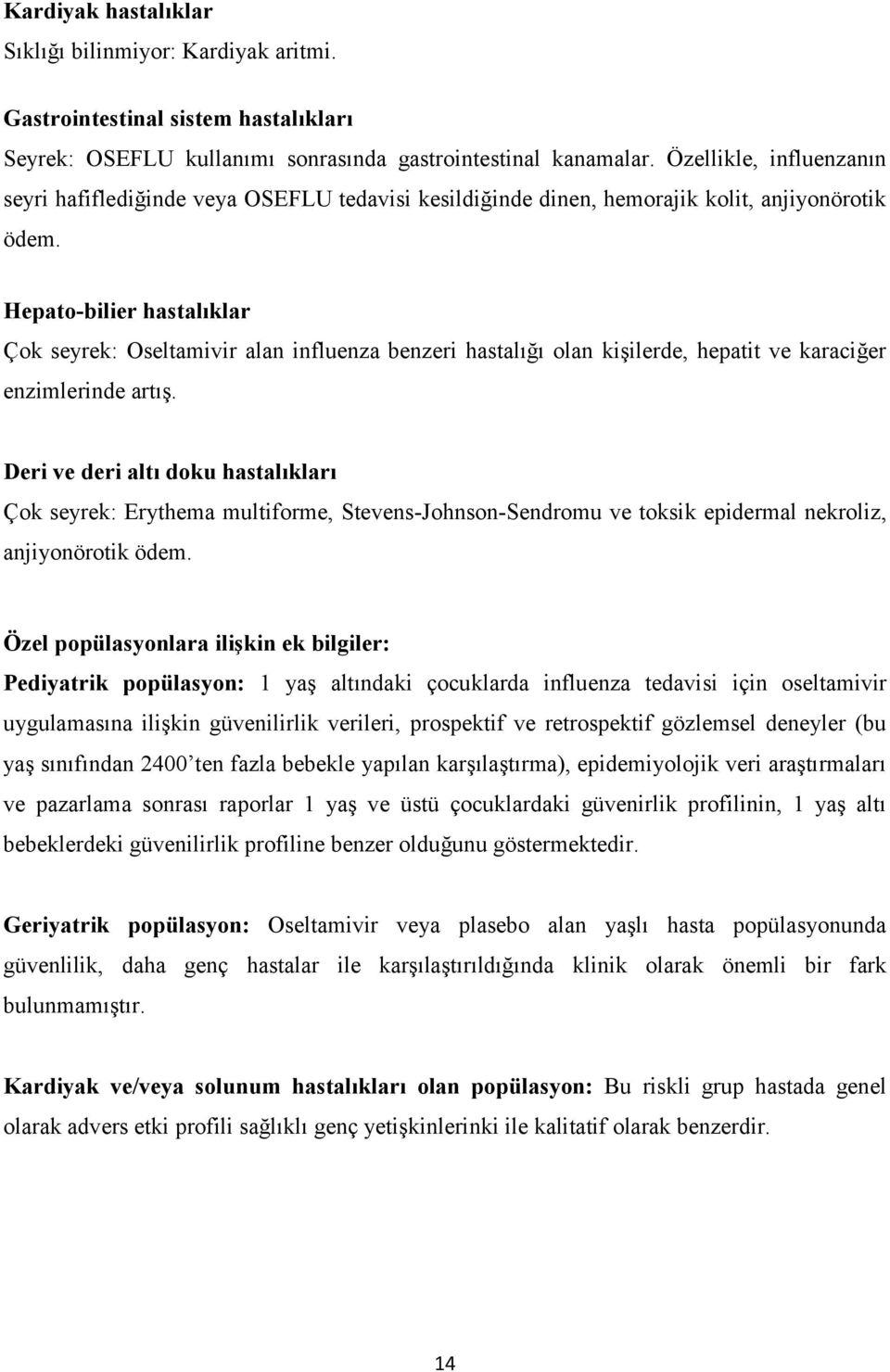 Hepato-bilier hastalıklar Çok seyrek: Oseltamivir alan influenza benzeri hastalığı olan kişilerde, hepatit ve karaciğer enzimlerinde artış.