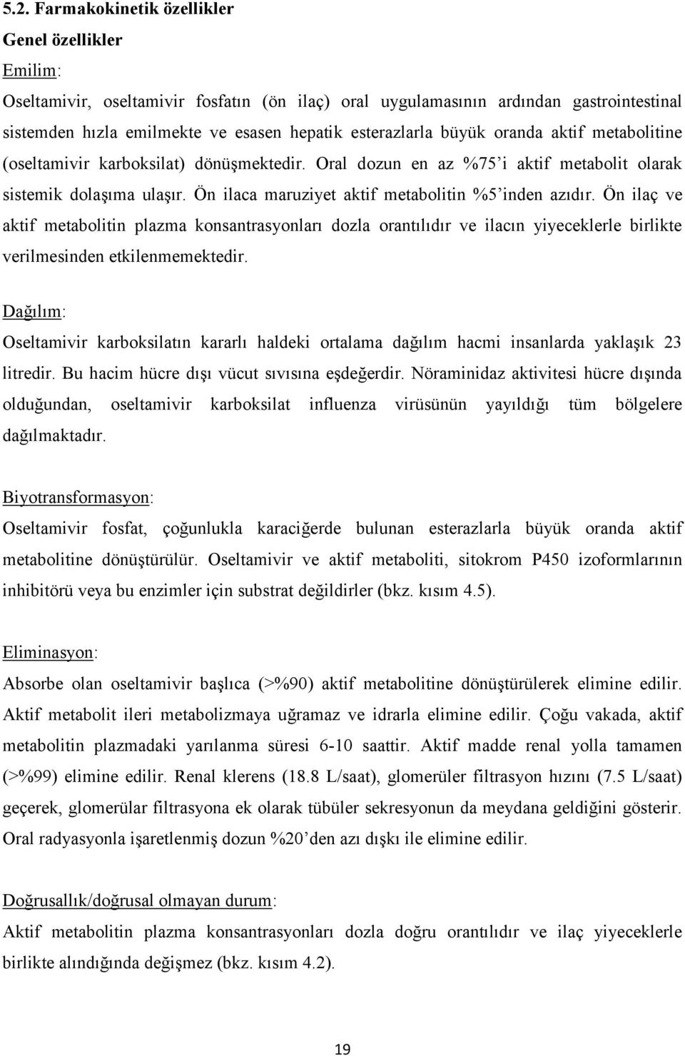 Ön ilaca maruziyet aktif metabolitin %5 inden azıdır. Ön ilaç ve aktif metabolitin plazma konsantrasyonları dozla orantılıdır ve ilacın yiyeceklerle birlikte verilmesinden etkilenmemektedir.