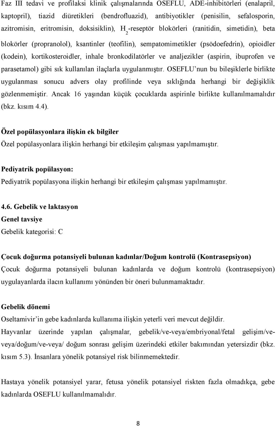 kortikosteroidler, inhale bronkodilatörler ve analjezikler (aspirin, ibuprofen ve parasetamol) gibi sık kullanılan ilaçlarla uygulanmıştır.