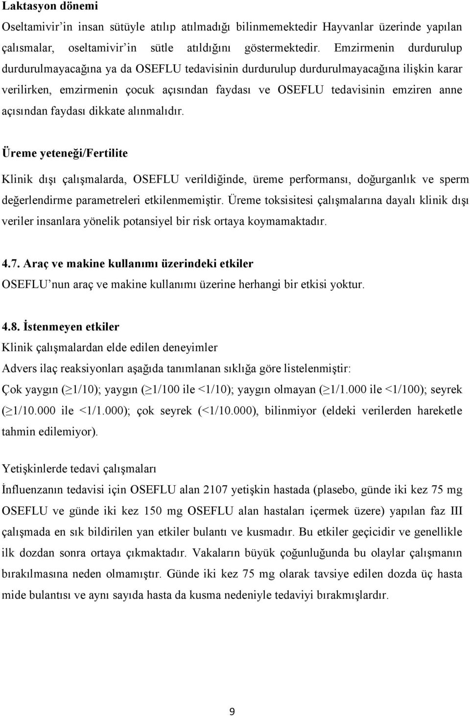 açısından faydası dikkate alınmalıdır. Üreme yeteneği/fertilite Klinik dışı çalışmalarda, OSEFLU verildiğinde, üreme performansı, doğurganlık ve sperm değerlendirme parametreleri etkilenmemiştir.